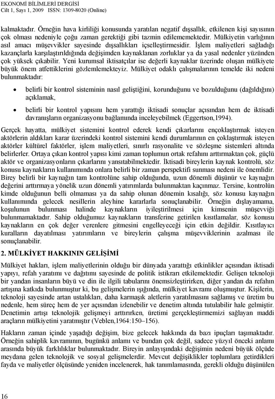 İşlem maliyetleri sağladığı kazançlarla karşılaştırıldığında değişimden kaynaklanan zorluklar ya da yasal nedenler yüzünden çok yüksek çıkabilir.