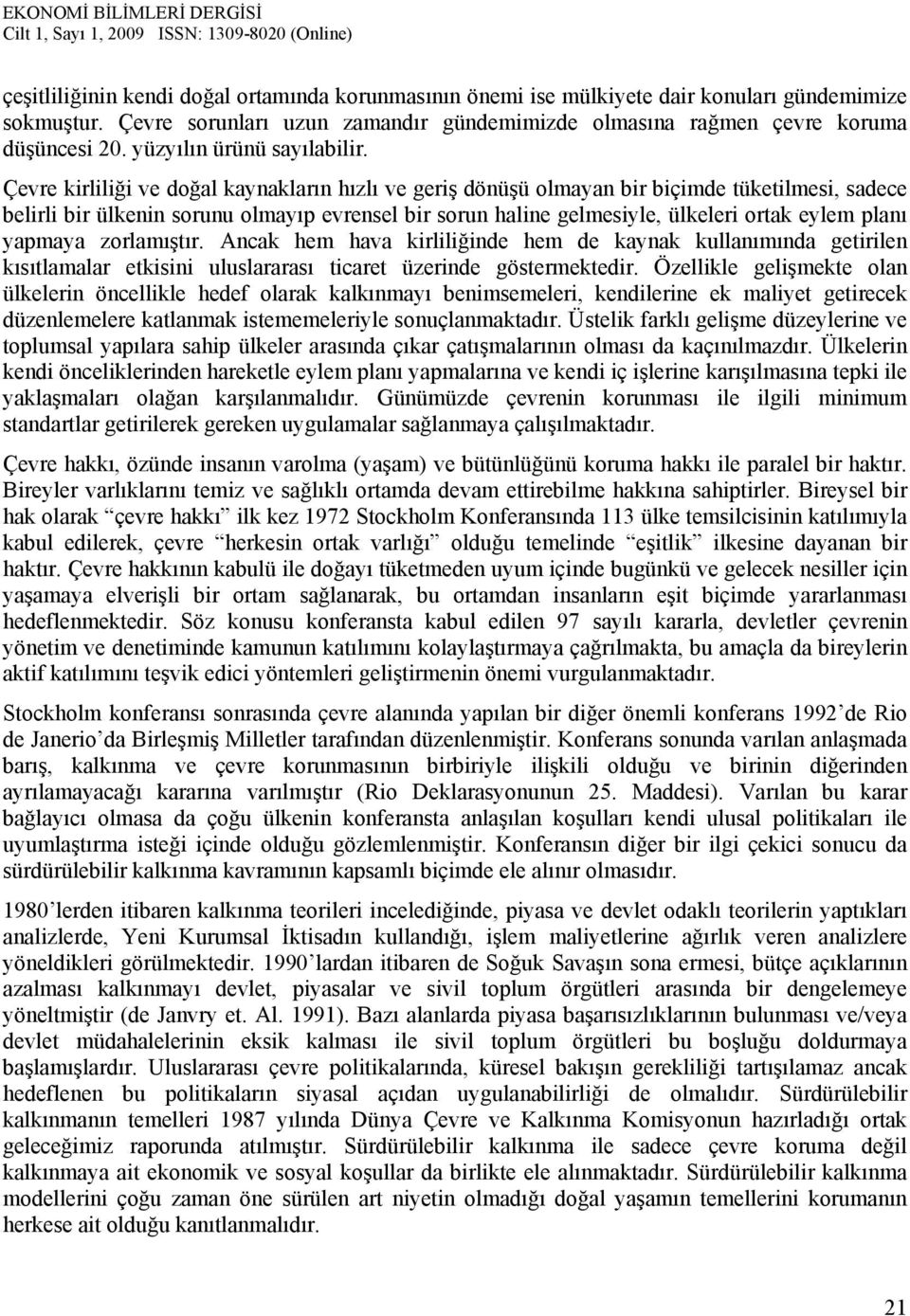 Çevre kirliliği ve doğal kaynakların hızlı ve geriş dönüşü olmayan bir biçimde tüketilmesi, sadece belirli bir ülkenin sorunu olmayıp evrensel bir sorun haline gelmesiyle, ülkeleri ortak eylem planı