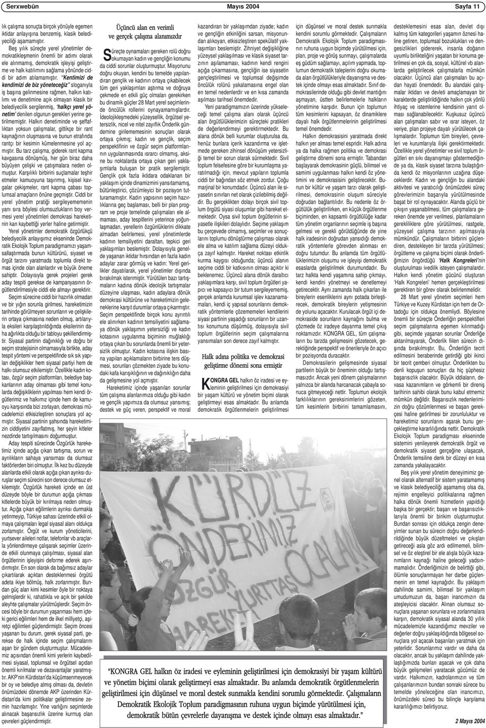 Kentimizi de kendimizi de biz yöneteceğiz sloganıyla iş başına gelinmesine rağmen, halkın katılımı ve denetimine açık olmayan klasik bir belediyecilik sergilenmiş, halkçı yerel yönetim denilen