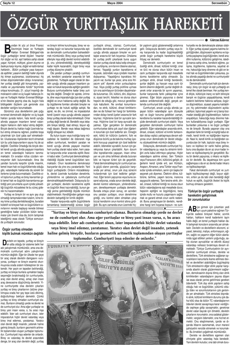 .. Bütün yurttaşlar yasa karşısında eşittirler; yasanın belirttiği haller dışında hiç kimse suçlanamaz, tutuklanamaz; hiç kimse düşüncelerinden dolayı kınanamaz; her yurttaş istediği gibi konuşmakta,