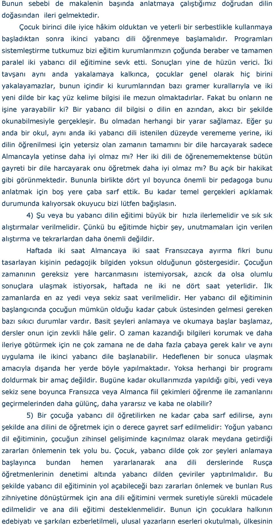 Programları sistemleştirme tutkumuz bizi eğitim kurumlarımızın çoğunda beraber ve tamamen paralel iki yabancı dil eğitimine sevk etti. Sonuçları yine de hüzün verici.