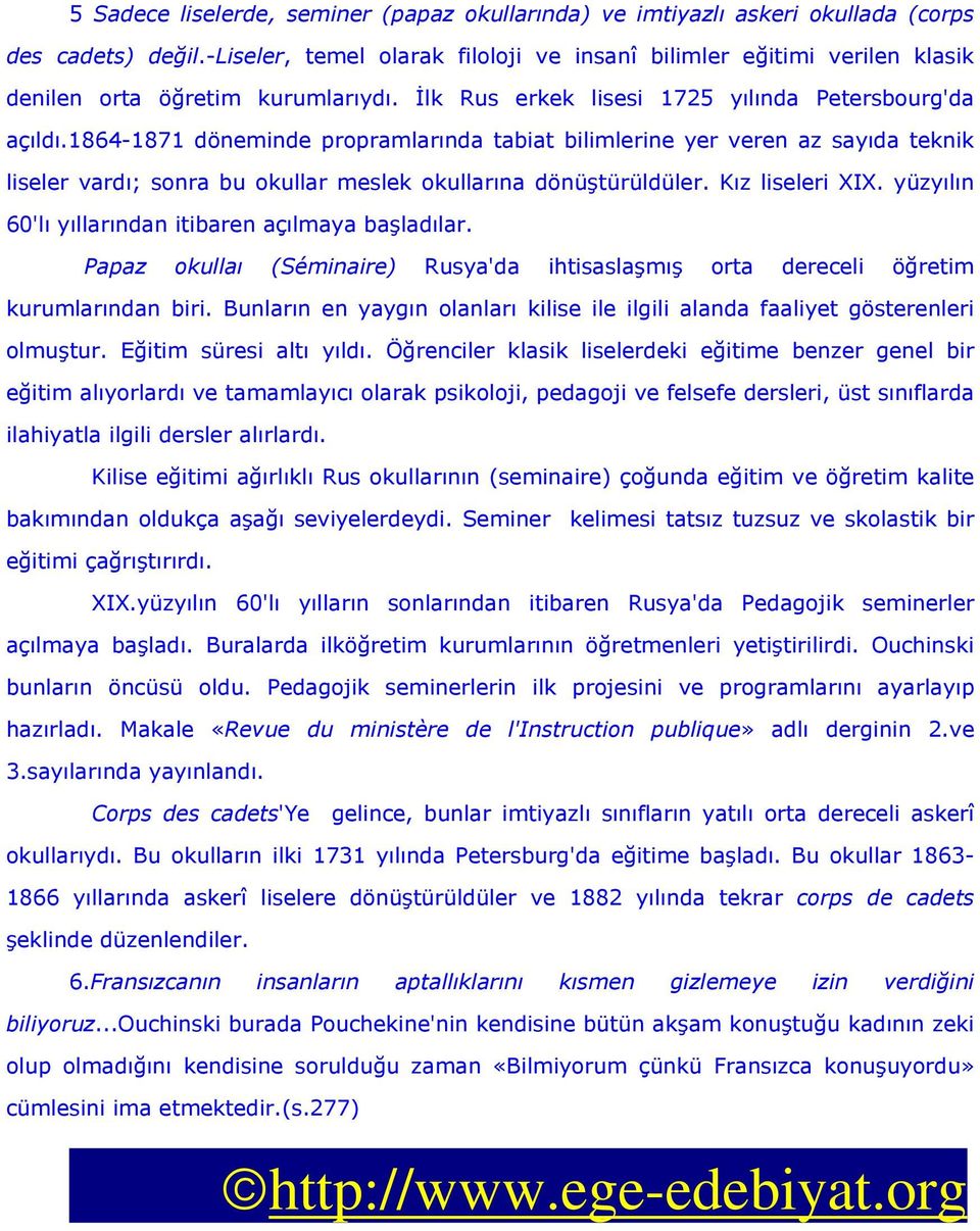 1864-1871 döneminde propramlarında tabiat bilimlerine yer veren az sayıda teknik liseler vardı; sonra bu okullar meslek okullarına dönüştürüldüler. Kız liseleri XIX.