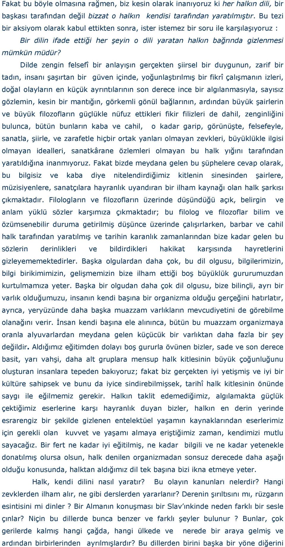 Dilde zengin felsefî bir anlayışın gerçekten şiirsel bir duygunun, zarif bir tadın, insanı şaşırtan bir güven içinde, yoğunlaştırılmış bir fikrî çalışmanın izleri, doğal olayların en küçük