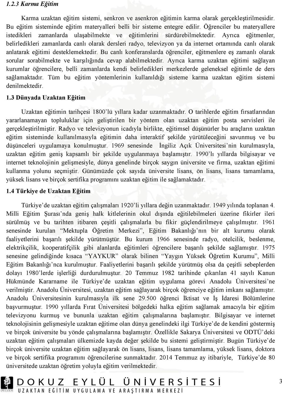 Ayrıca eğitmenler, belirledikleri zamanlarda canlı olarak dersleri radyo, televizyon ya da internet ortamında canlı olarak anlatarak eğitimi desteklemektedir.