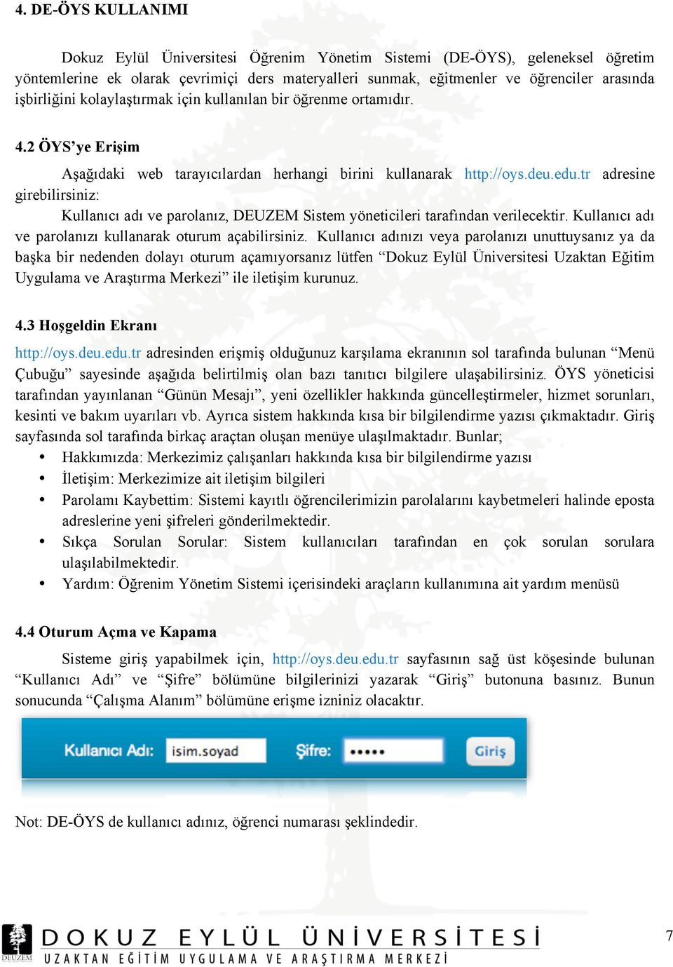 tr adresine girebilirsiniz: Kullanıcı adı ve parolanız, DEUZEM Sistem yöneticileri tarafından verilecektir. Kullanıcı adı ve parolanızı kullanarak oturum açabilirsiniz.