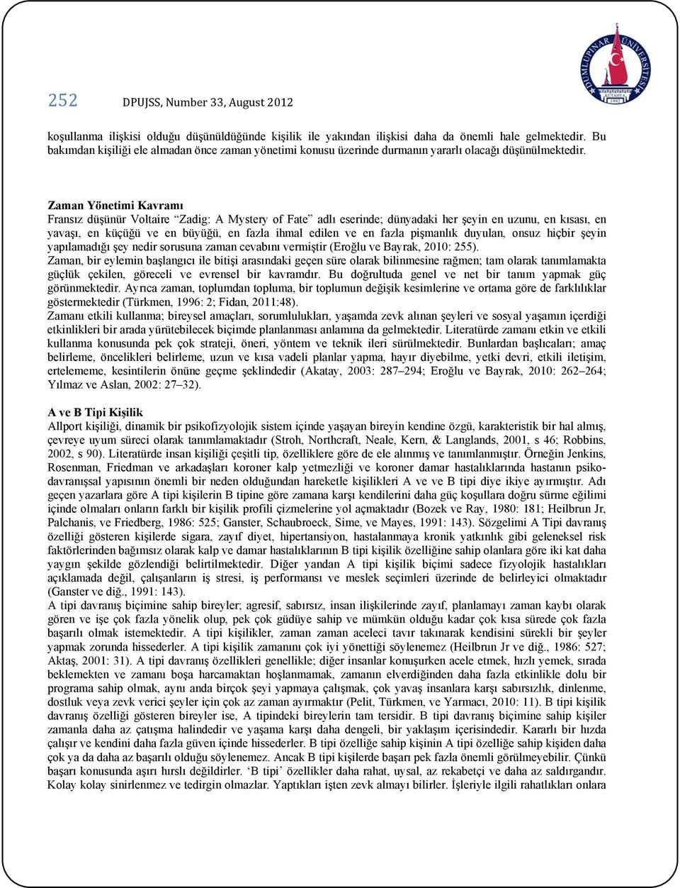 Zaman Yönetimi Kavramı Fransız düşünür Voltaire Zadig: A Mystery of Fate adlı eserinde; dünyadaki her şeyin en uzunu, en kısası, en yavaşı, en küçüğü ve en büyüğü, en fazla ihmal edilen ve en fazla