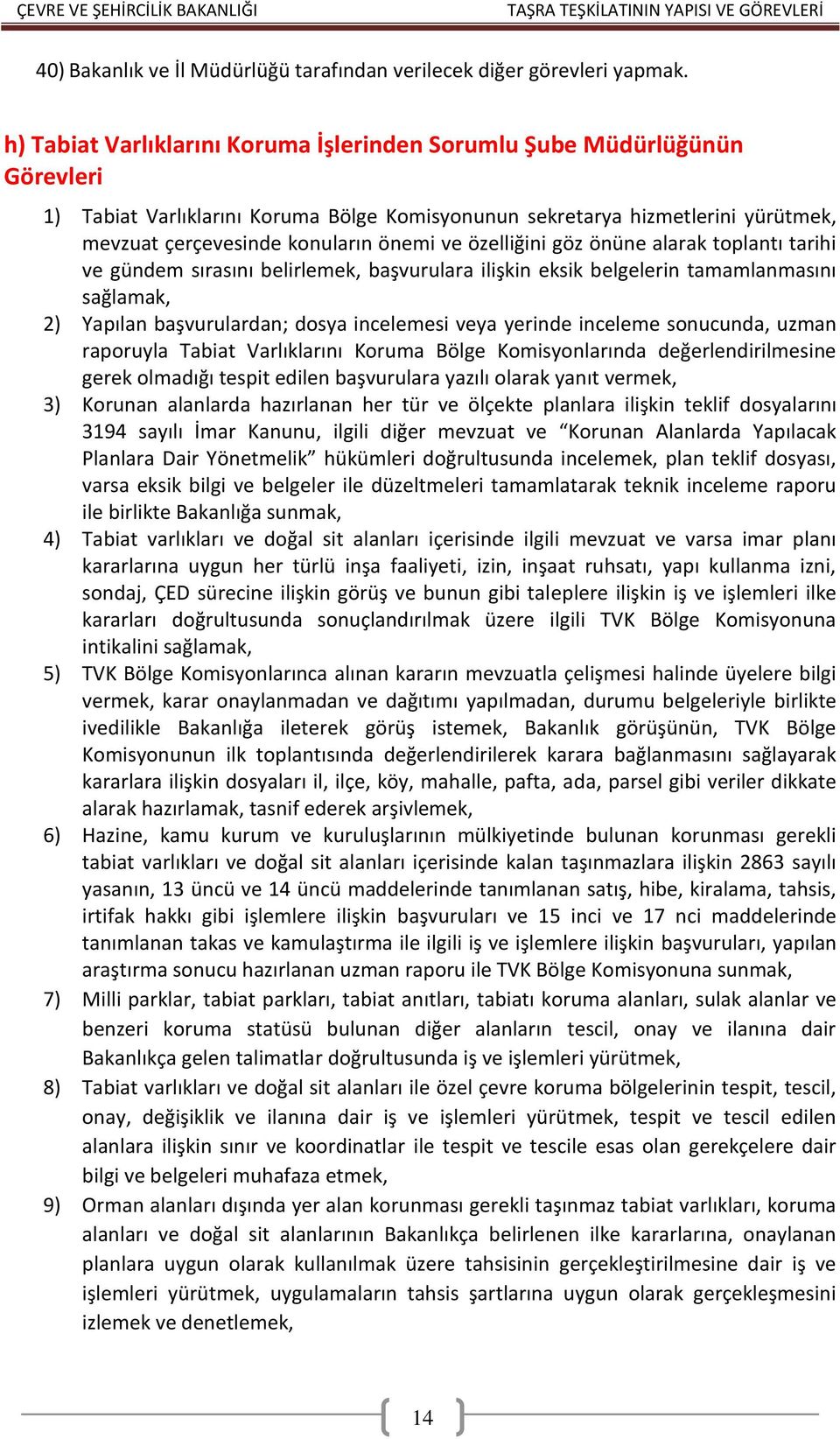 özelliğini göz önüne alarak toplantı tarihi ve gündem sırasını belirlemek, başvurulara ilişkin eksik belgelerin tamamlanmasını sağlamak, 2) Yapılan başvurulardan; dosya incelemesi veya yerinde