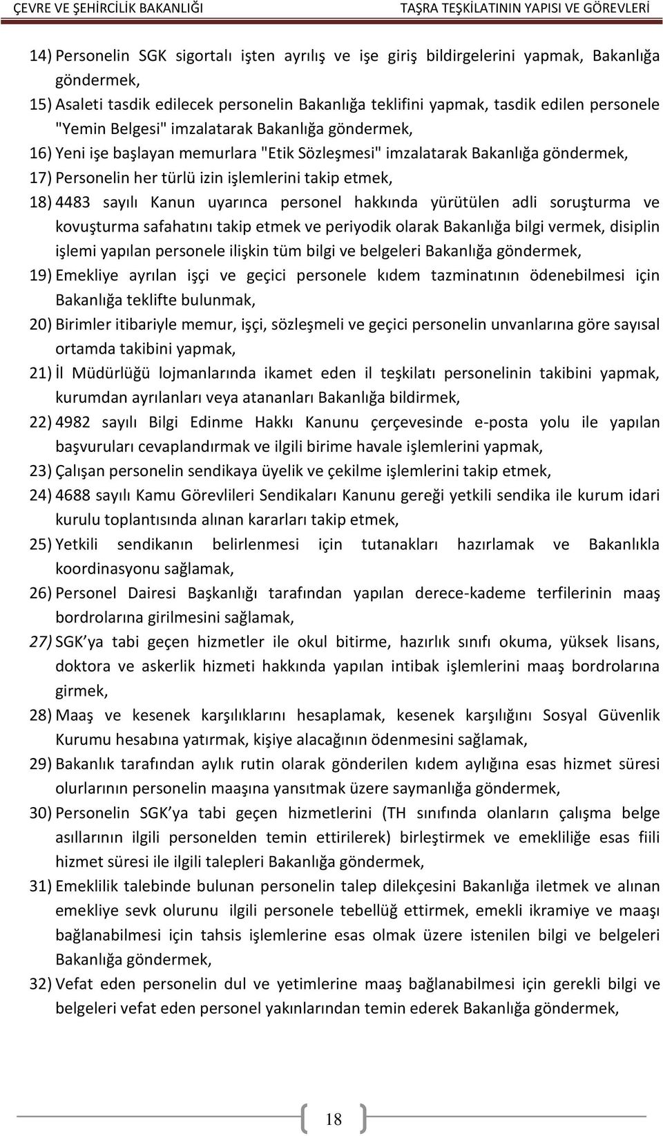 Kanun uyarınca personel hakkında yürütülen adli soruşturma ve kovuşturma safahatını takip etmek ve periyodik olarak Bakanlığa bilgi vermek, disiplin işlemi yapılan personele ilişkin tüm bilgi ve