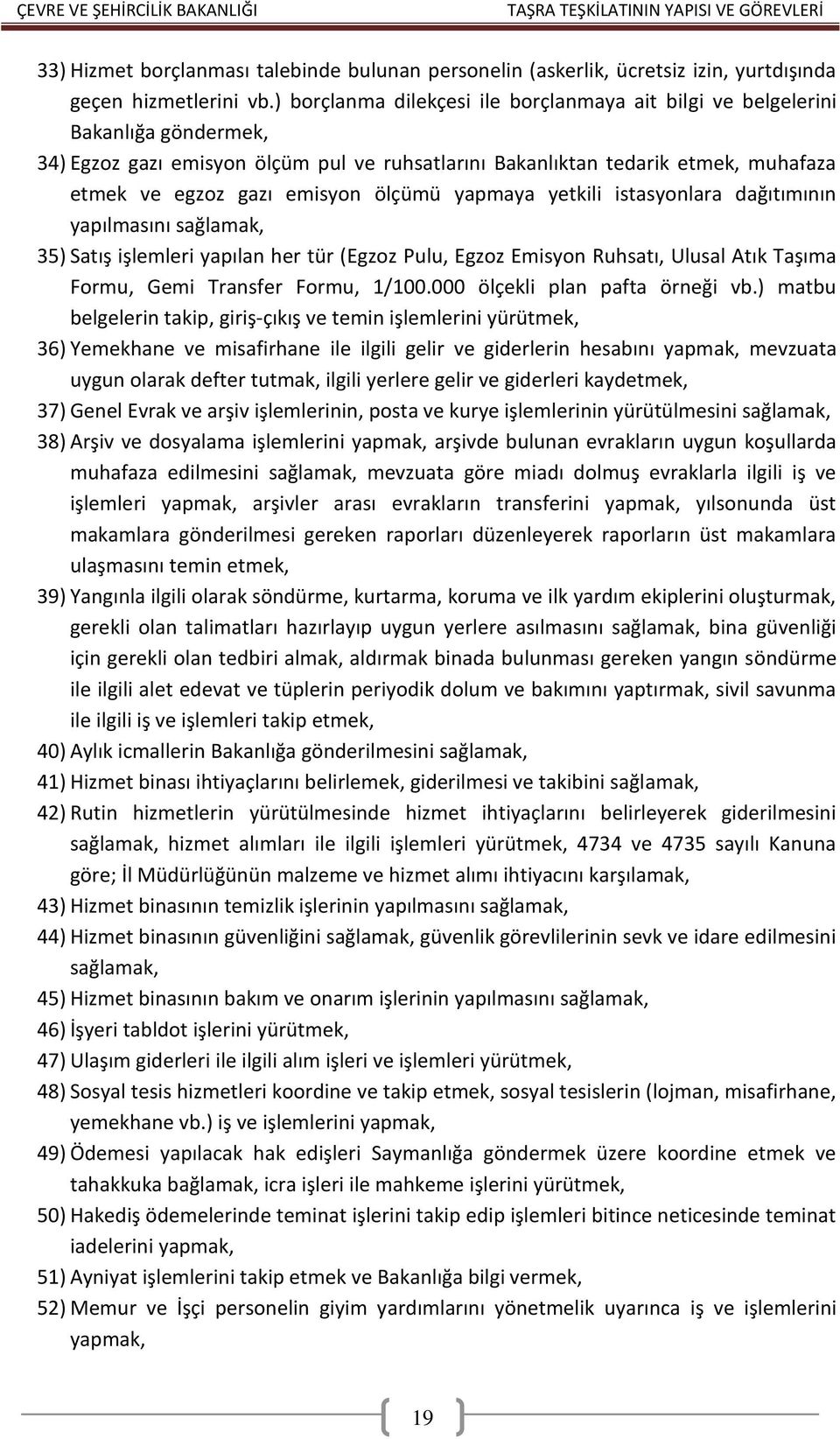 ölçümü yapmaya yetkili istasyonlara dağıtımının yapılmasını sağlamak, 35) Satış işlemleri yapılan her tür (Egzoz Pulu, Egzoz Emisyon Ruhsatı, Ulusal Atık Taşıma Formu, Gemi Transfer Formu, 1/100.