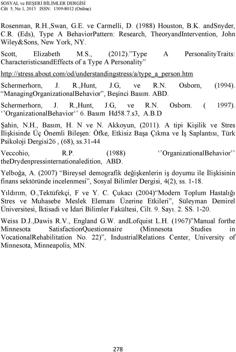 ManagingOrganizationalBehavior, Beşinci Basım. ABD. Schermerhorn, J. R.,Hunt, J.G, ve R.N. Osborn. ( 1997). OrganizationalBehavior 6. Basım Hd58.7.s3, A.B.D Şahin, N.H., Basım, H. N ve N.