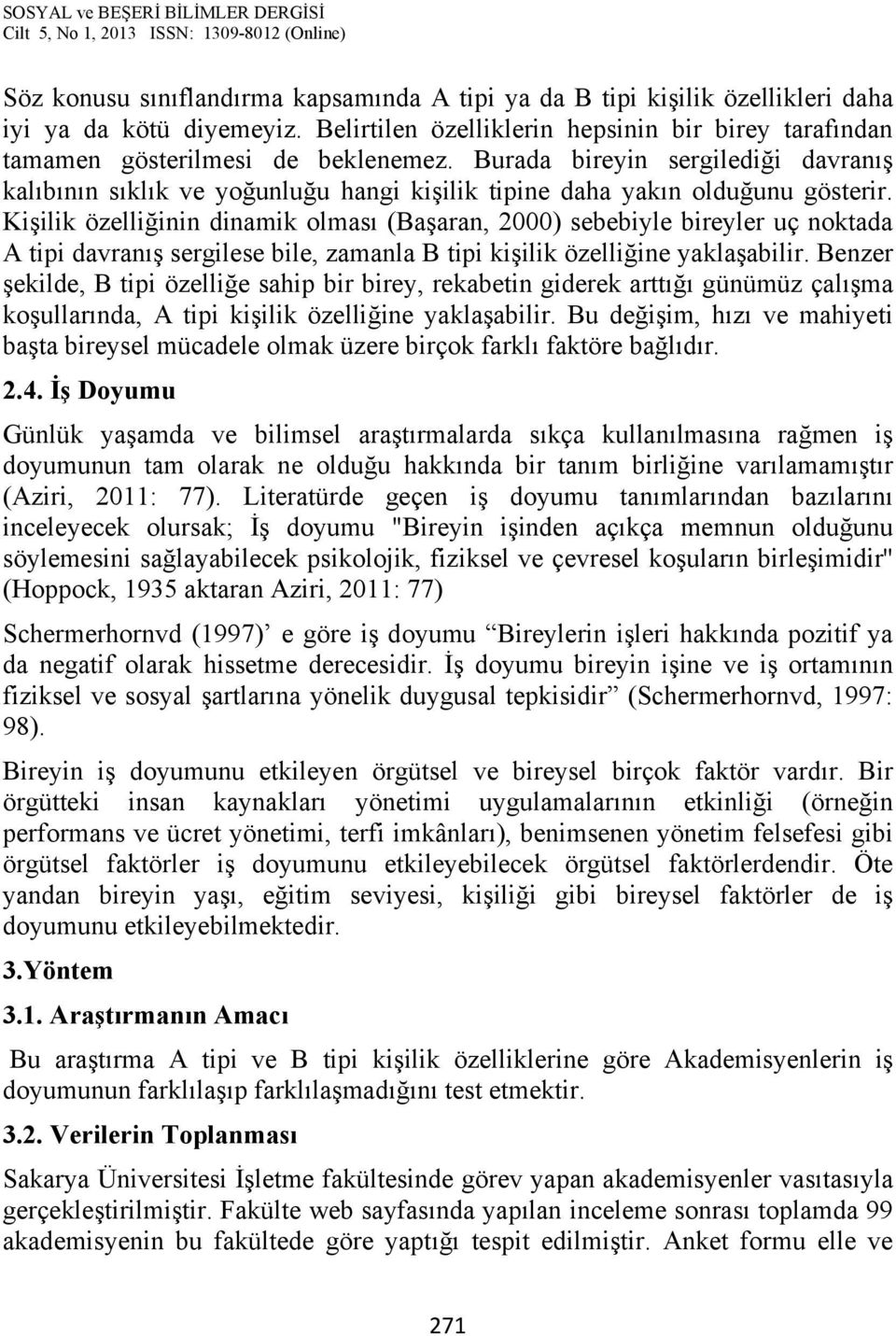 Kişilik özelliğinin dinamik olması (Başaran, 2000) sebebiyle bireyler uç noktada A tipi davranış sergilese bile, zamanla B tipi kişilik özelliğine yaklaşabilir.