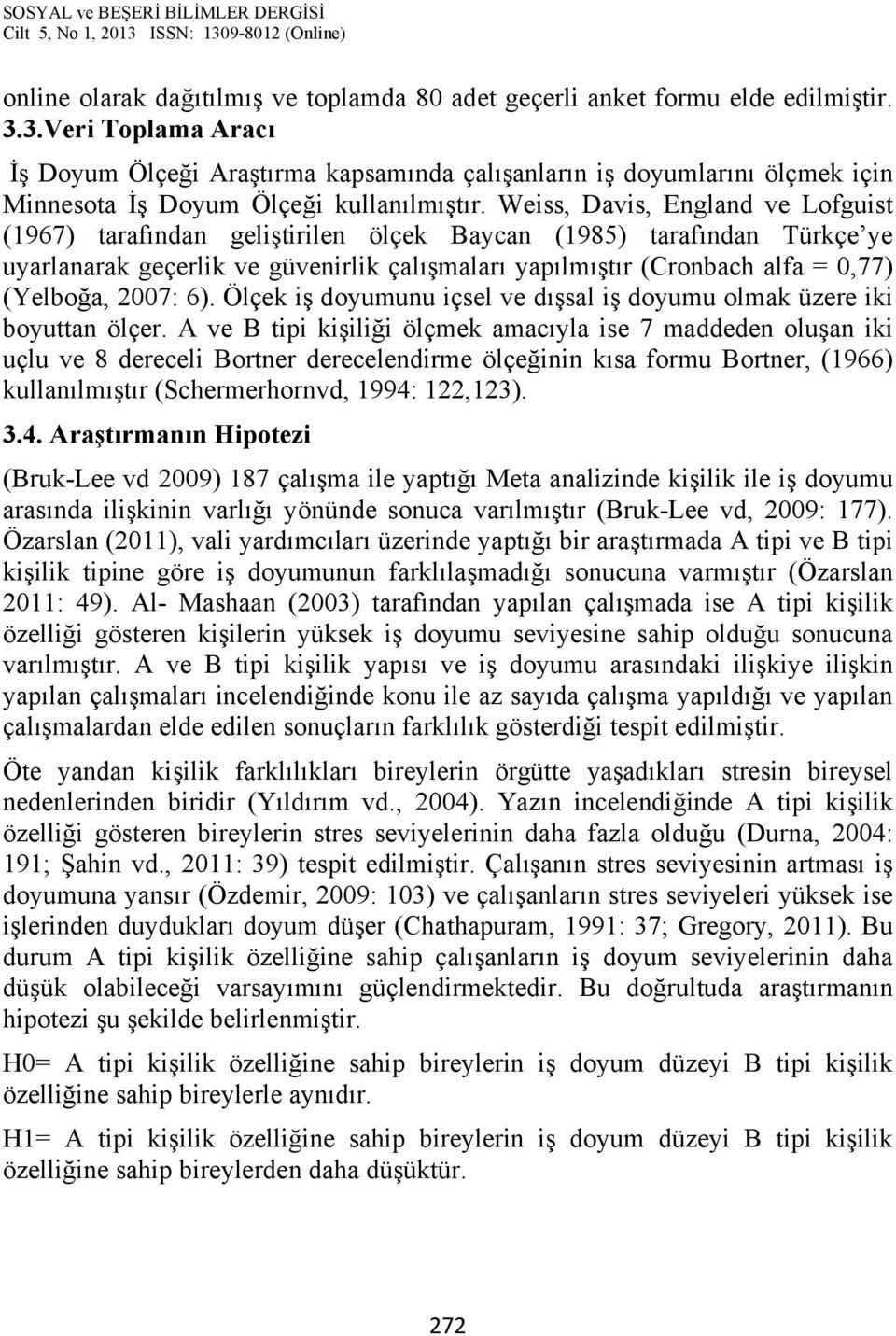 Weiss, Davis, England ve Lofguist (1967) tarafından geliştirilen ölçek Baycan (1985) tarafından Türkçe ye uyarlanarak geçerlik ve güvenirlik çalışmaları yapılmıştır (Cronbach alfa = 0,77) (Yelboğa,