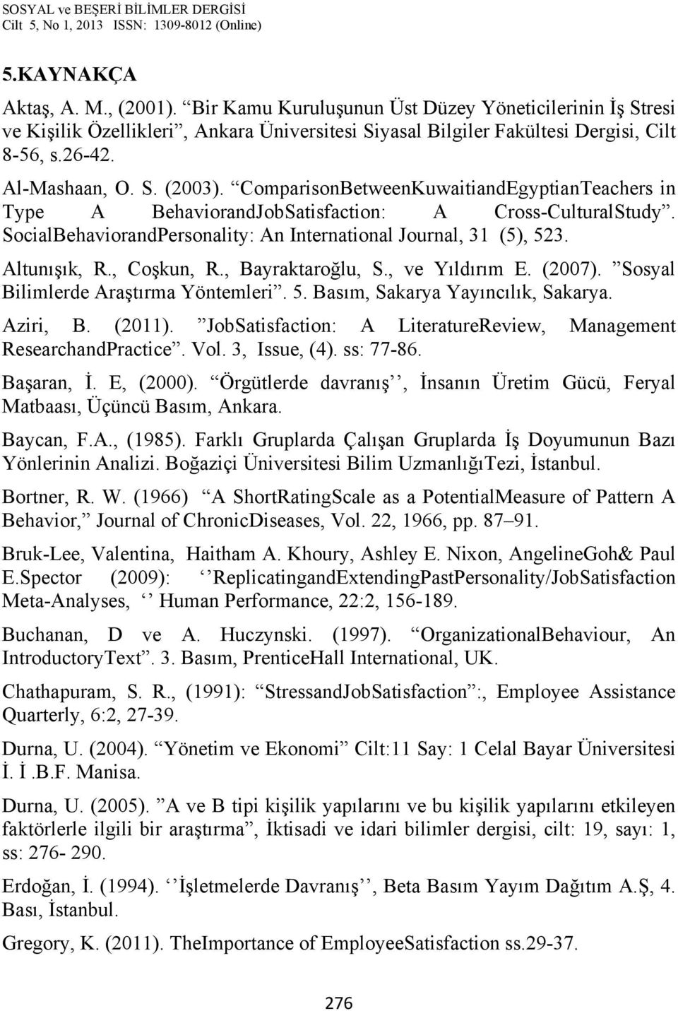 Altunışık, R., Coşkun, R., Bayraktaroğlu, S., ve Yıldırım E. (2007). Sosyal Bilimlerde Araştırma Yöntemleri. 5. Basım, Sakarya Yayıncılık, Sakarya. Aziri, B. (2011).