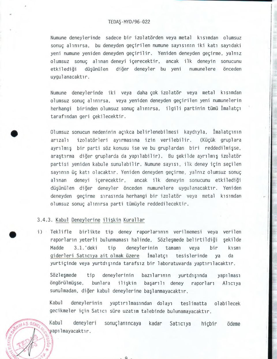 Numune deneylerinde iki veya daha çok izolatör veya metal kısımdan olumsuz sonuç alınırsa, veya yeniden deneyden geçirilen yeni numunelerin herhangi birinden olumsuz sonuç alınırsa, ilgili partinin