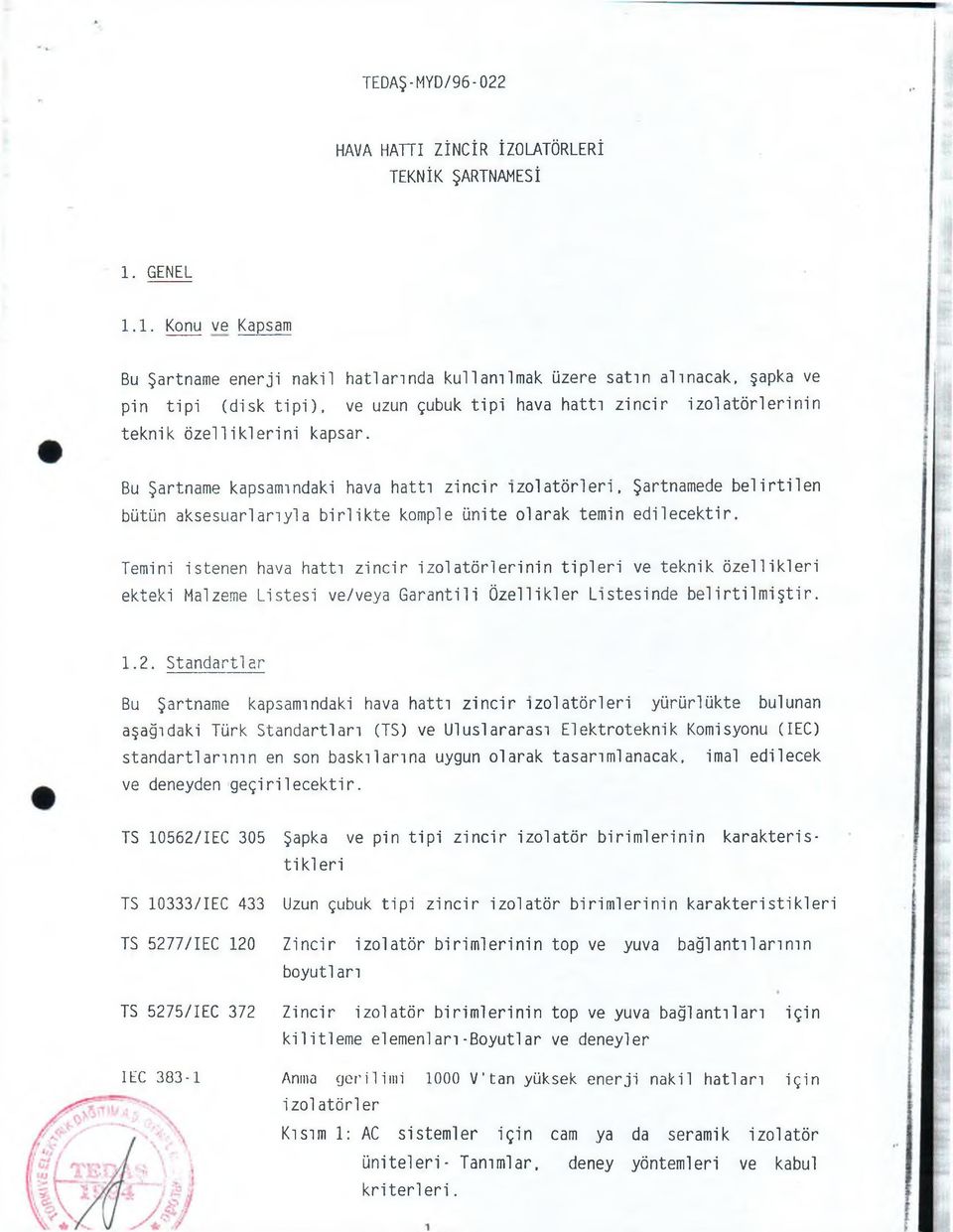 1. Konu ve Kapsam Bu Şartname enerji nakil hatlarında kullanılmak üzere satın alınacak, şapka ve pin tipi (disk tipi), ve uzun çubuk tipi hava hattı zincir izolatörlerinin teknik özelliklerini kapsar.