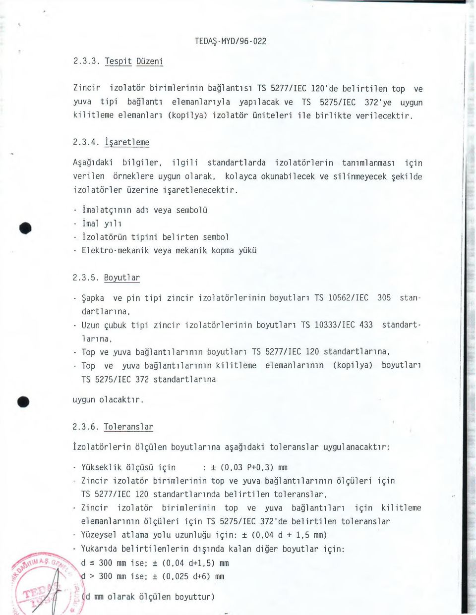 İşaretleme Aşağıdaki bilgiler, ilgili standartlarda izolatörlerin tanımlanması için verilen örneklere uygun olarak, kolayca okunabilecek ve silinmeyecek şekilde izolatörler üzerine işaretlenecektir.