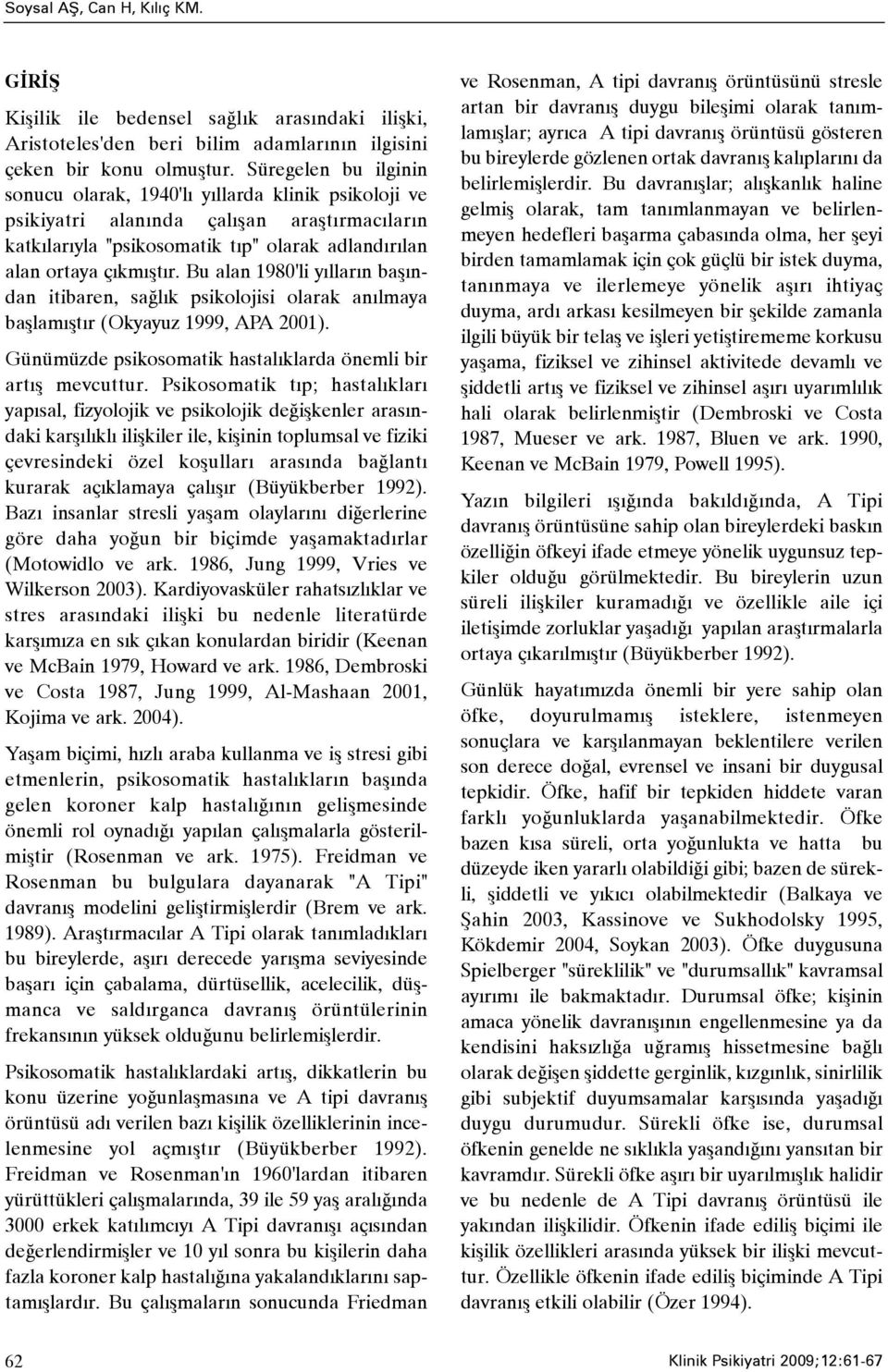 Bu alan 1980'li yýllarýn baþýndan itibaren, saðlýk psikolojisi olarak anýlmaya baþlamýþtýr (Okyayuz 1999, APA 2001). Günümüzde psikosomatik hastalýklarda önemli bir artýþ mevcuttur.