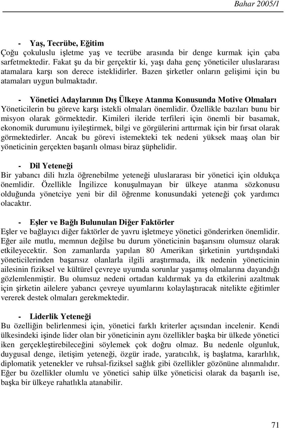 - Yönetici Adaylarının Dış Ülkeye Atanma Konusunda Motive Olmaları Yöneticilerin bu göreve karşı istekli olmaları önemlidir. Özellikle bazıları bunu bir misyon olarak görmektedir.