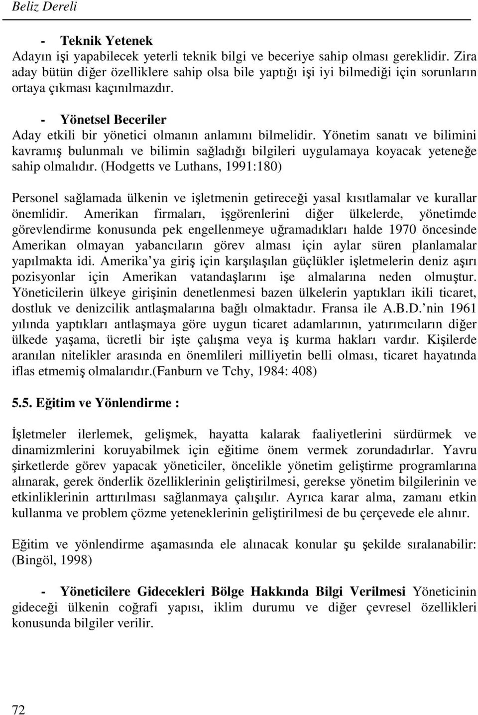 Yönetim sanatı ve bilimini kavramış bulunmalı ve bilimin sağladığı bilgileri uygulamaya koyacak yeteneğe sahip olmalıdır.