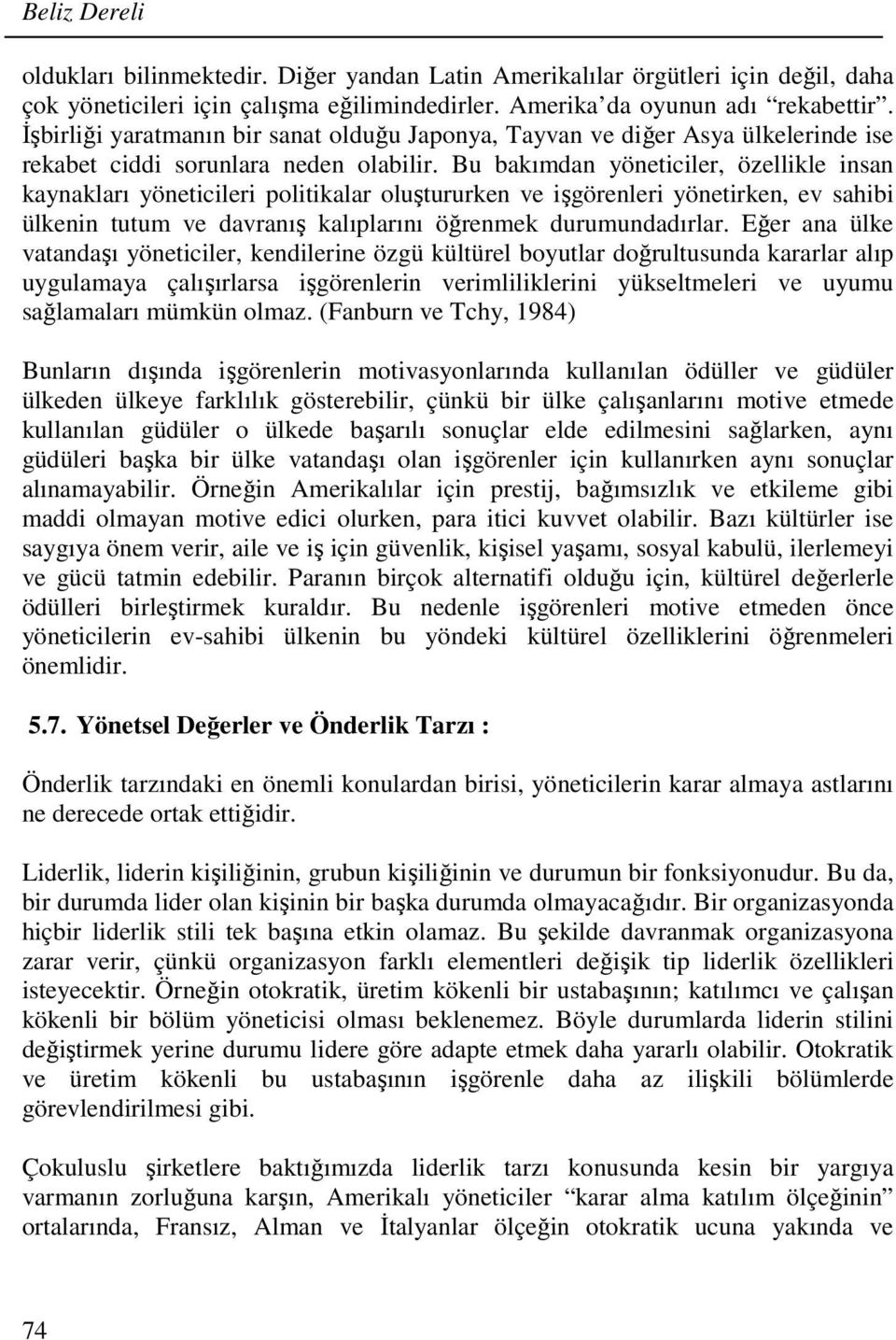 Bu bakımdan yöneticiler, özellikle insan kaynakları yöneticileri politikalar oluştururken ve işgörenleri yönetirken, ev sahibi ülkenin tutum ve davranış kalıplarını öğrenmek durumundadırlar.