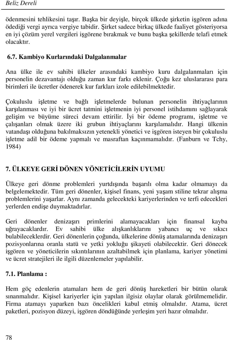 Kambiyo Kurlarındaki Dalgalanmalar Ana ülke ile ev sahibi ülkeler arasındaki kambiyo kuru dalgalanmaları için personelin dezavantajı olduğu zaman kur farkı eklenir.