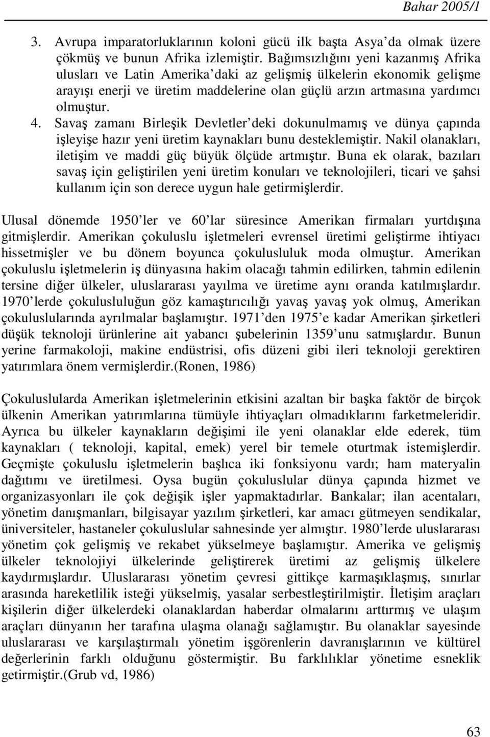 Savaş zamanı Birleşik Devletler deki dokunulmamış ve dünya çapında işleyişe hazır yeni üretim kaynakları bunu desteklemiştir. Nakil olanakları, iletişim ve maddi güç büyük ölçüde artmıştır.