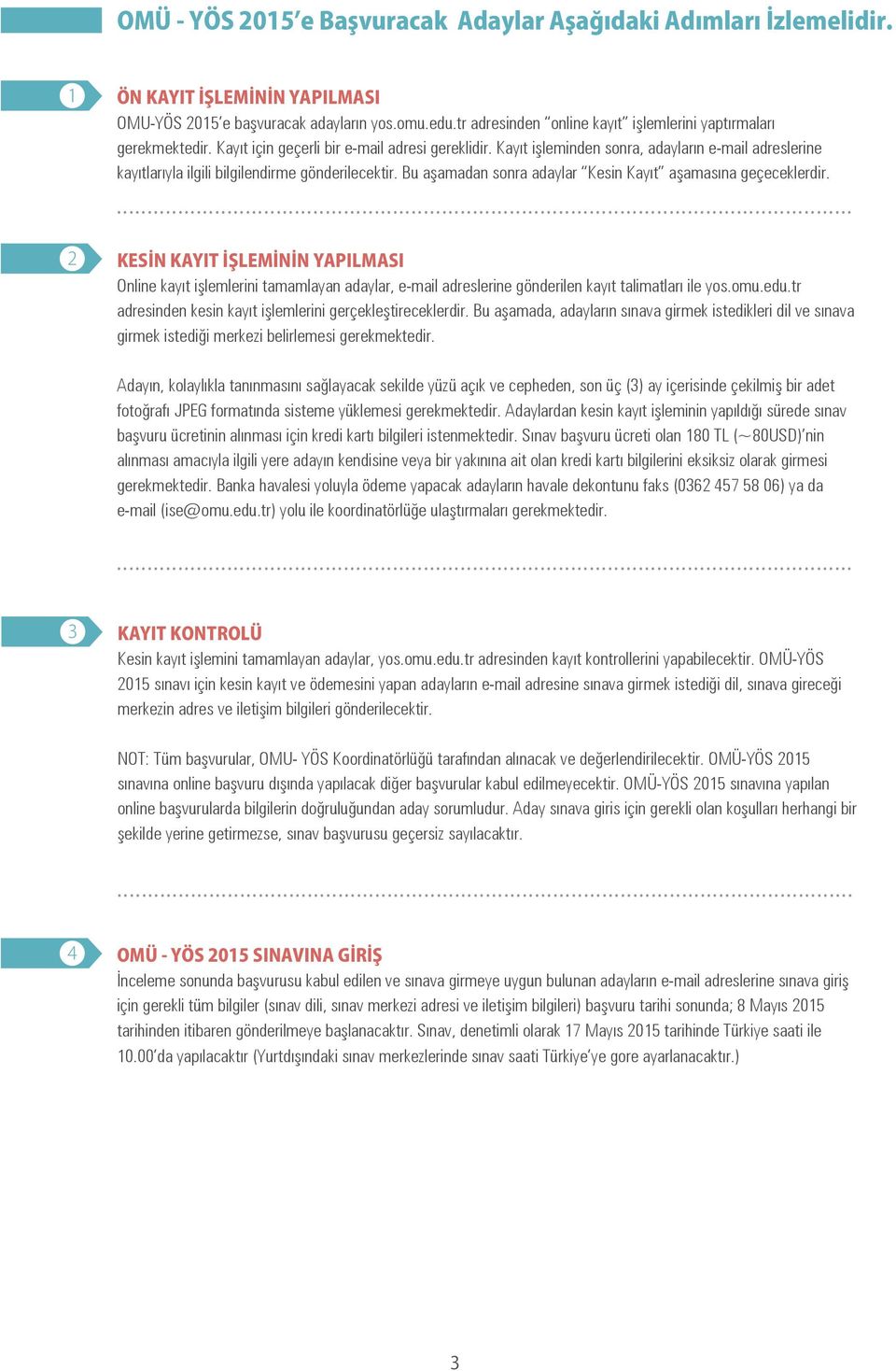 Kayıt işleminden sonra, adayların e-mail adreslerine kayıtlarıyla ilgili bilgilendirme gönderilecektir. Bu aşamadan sonra adaylar Kesin Kayıt aşamasına geçeceklerdir.