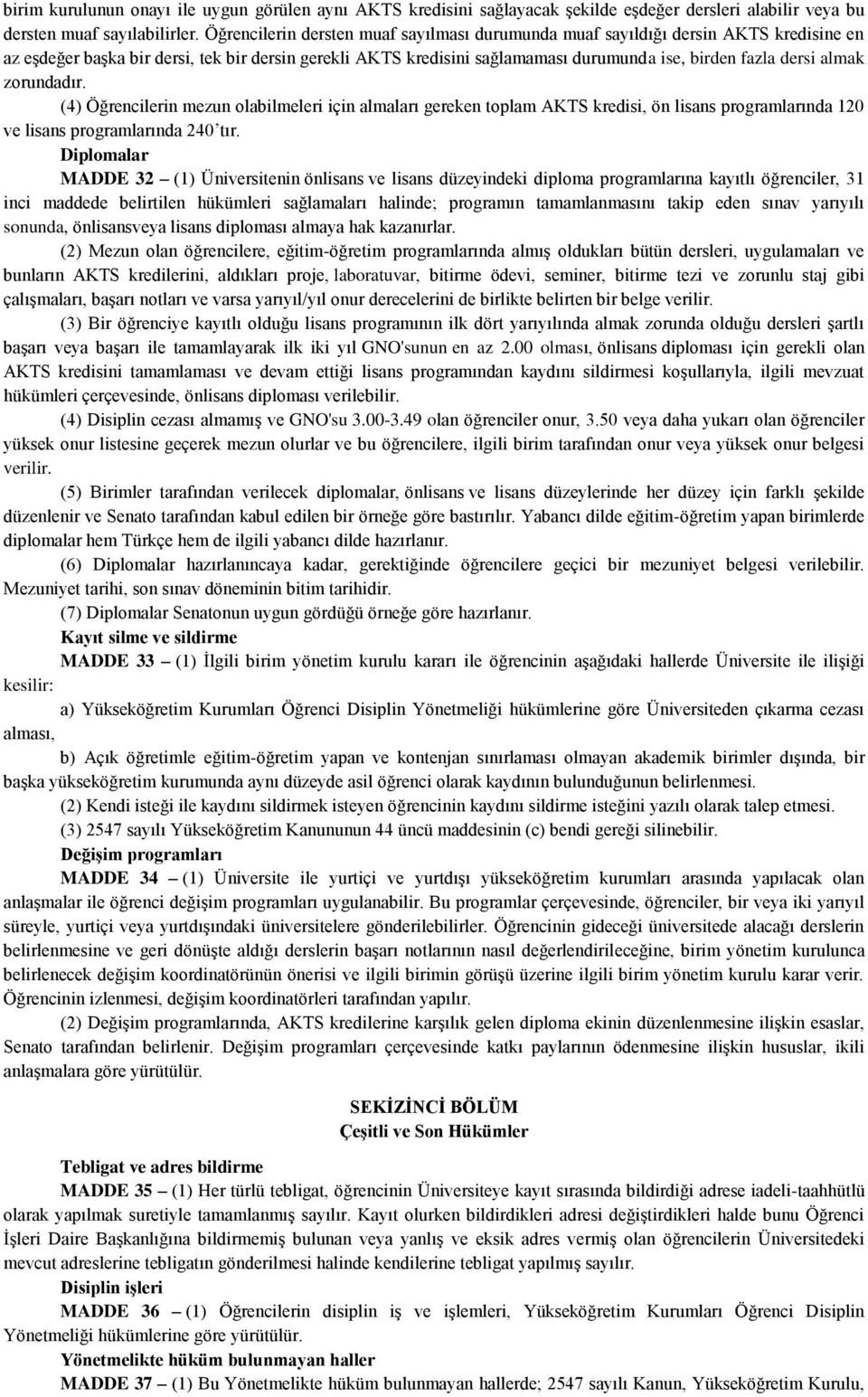 almak zorundadır. (4) Öğrencilerin mezun olabilmeleri için almaları gereken toplam AKTS kredisi, ön lisans programlarında 120 ve lisans programlarında 240 tır.