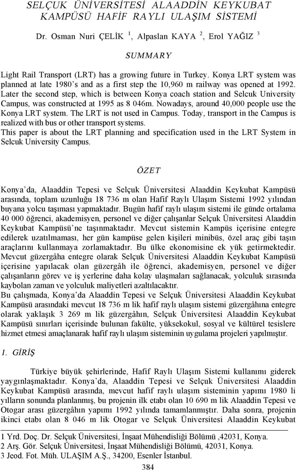 Later the second step, which is between Konya coach station and Selcuk University Campus, was constructed at 1995 as 8 046m. Nowadays, around 40,000 people use the Konya LRT system.