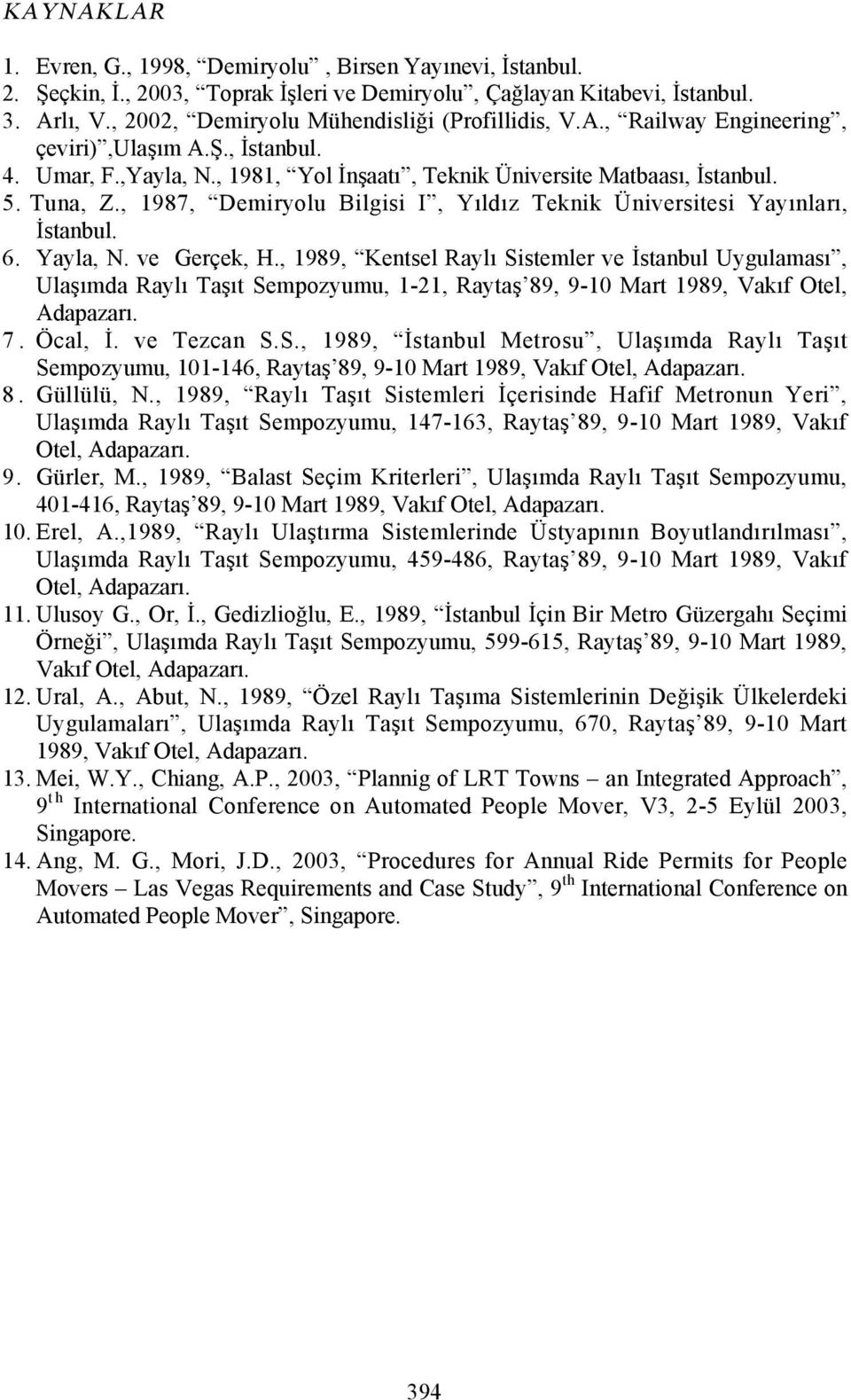, 1987, Demiryolu Bilgisi I, Yõldõz Teknik Üniversitesi Yayõnlarõ, İstanbul. 6. Yayla, N. ve Gerçek, H.