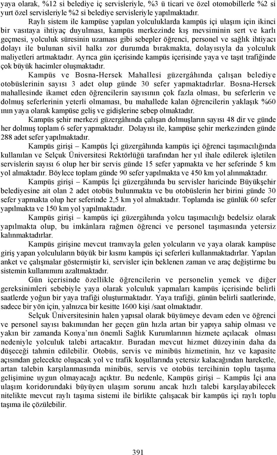 sebepler öğrenci, personel ve sağlõk ihtiyacõ dolayõ ile bulunan sivil halkõ zor durumda bõrakmakta, dolayõsõyla da yolculuk maliyetleri artmaktadõr.