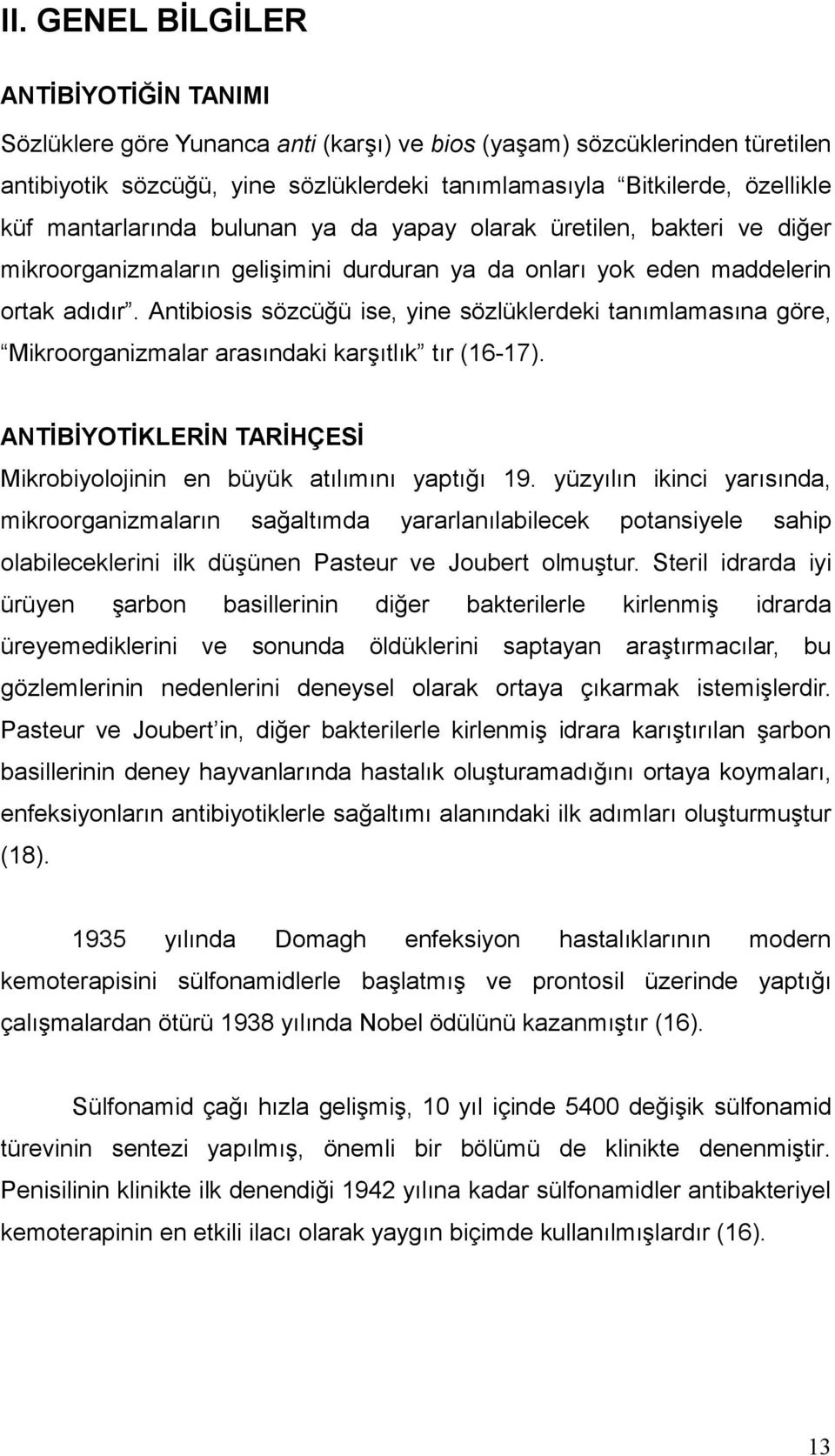 Antibiosis sözcüğü ise, yine sözlüklerdeki tanımlamasına göre, Mikroorganizmalar arasındaki karşıtlık tır (16-17). ANTİBİYOTİKLERİN TARİHÇESİ Mikrobiyolojinin en büyük atılımını yaptığı 19.