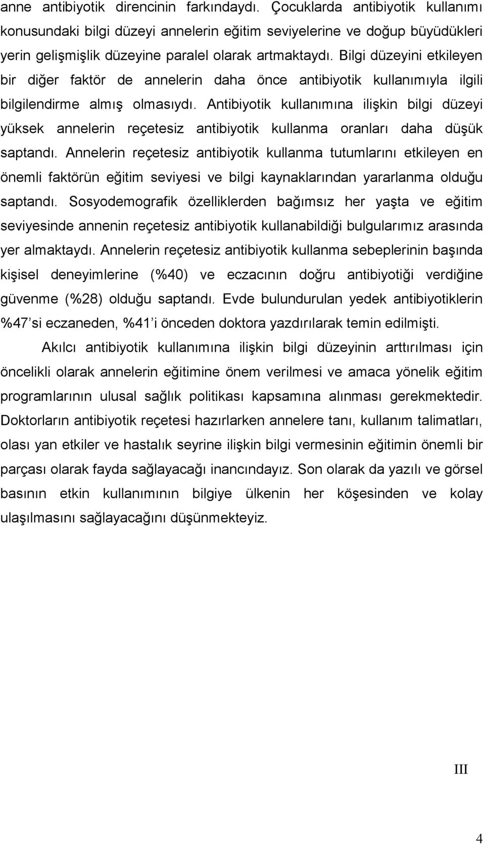 Bilgi düzeyini etkileyen bir diğer faktör de annelerin daha önce antibiyotik kullanımıyla ilgili bilgilendirme almış olmasıydı.