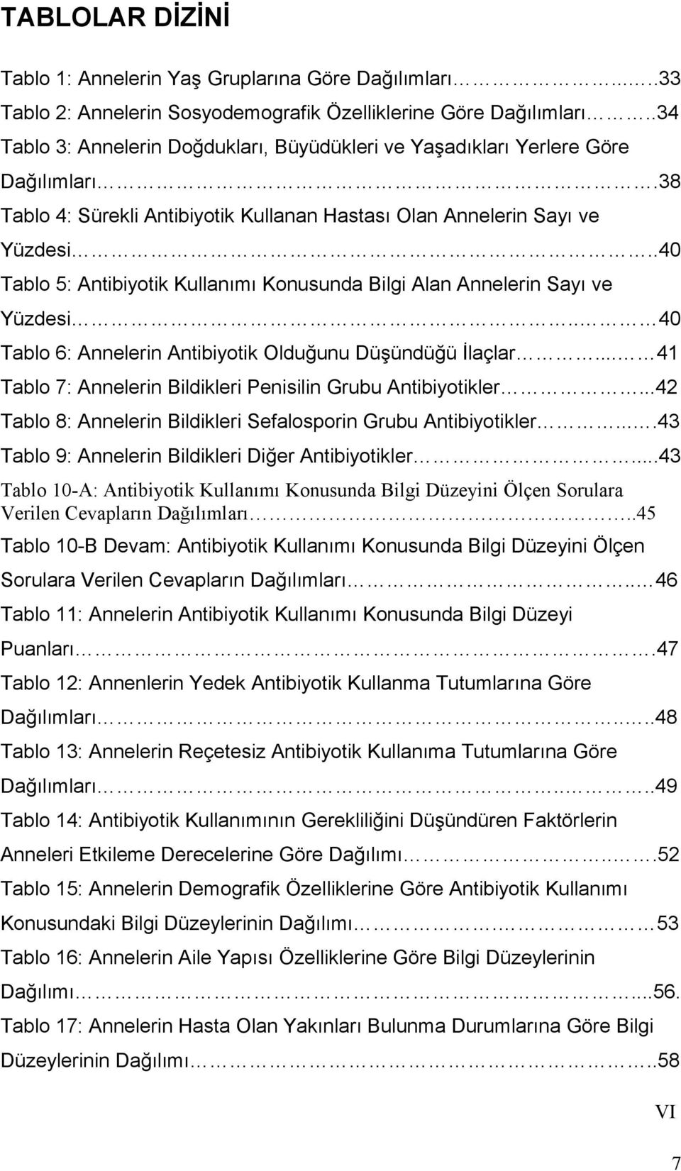 .40 Tablo 5: Antibiyotik Kullanımı Konusunda Bilgi Alan Annelerin Sayı ve Yüzdesi.. 40 Tablo 6: Annelerin Antibiyotik Olduğunu Düşündüğü İlaçlar.