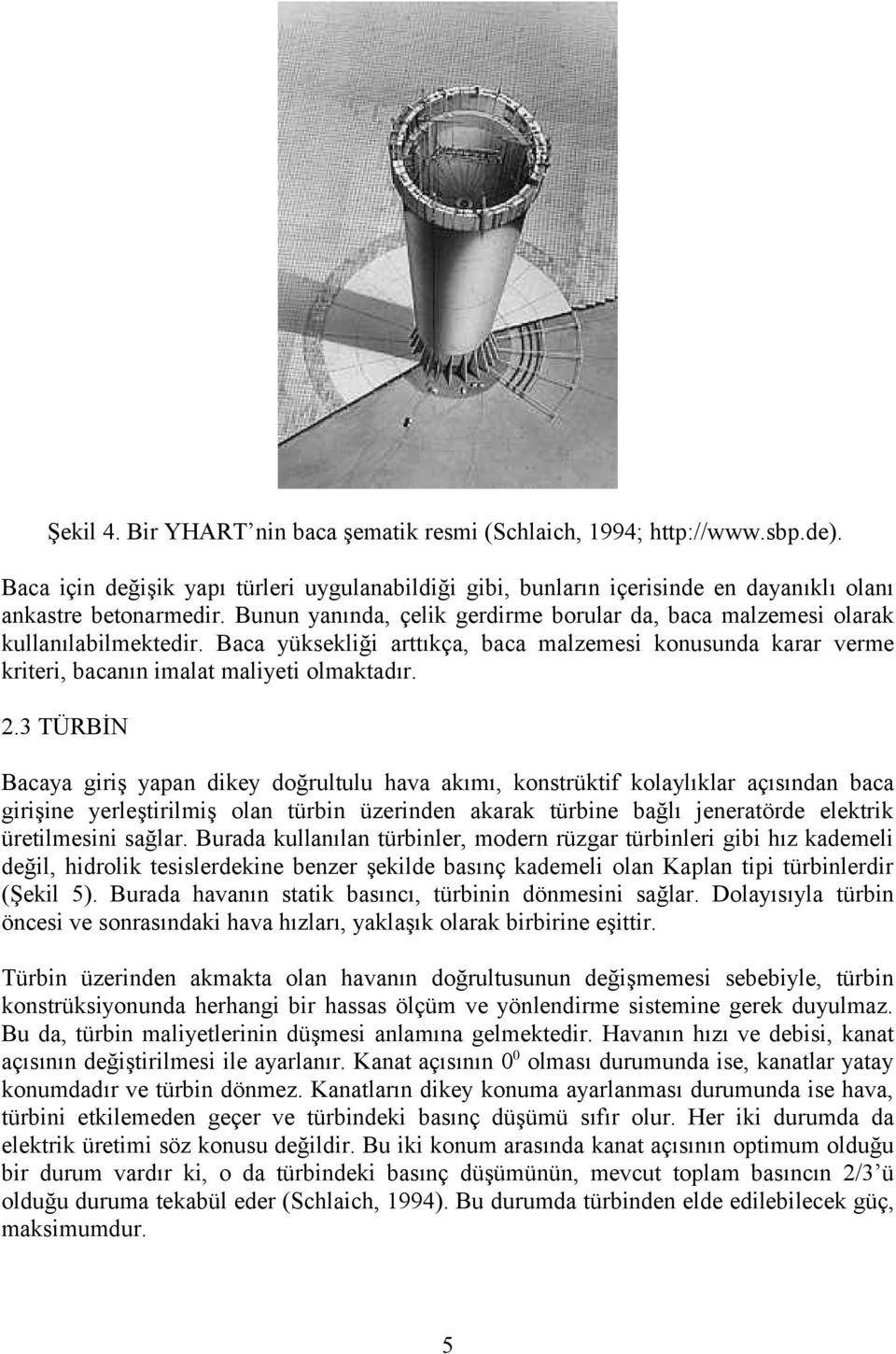 3 TÜRBİN Bacaya giriş yapan dikey doğrultulu hava akımı, konstrüktif kolaylıklar açısından baca girişine yerleştirilmiş olan türbin üzerinden akarak türbine bağlı jeneratörde elektrik üretilmesini