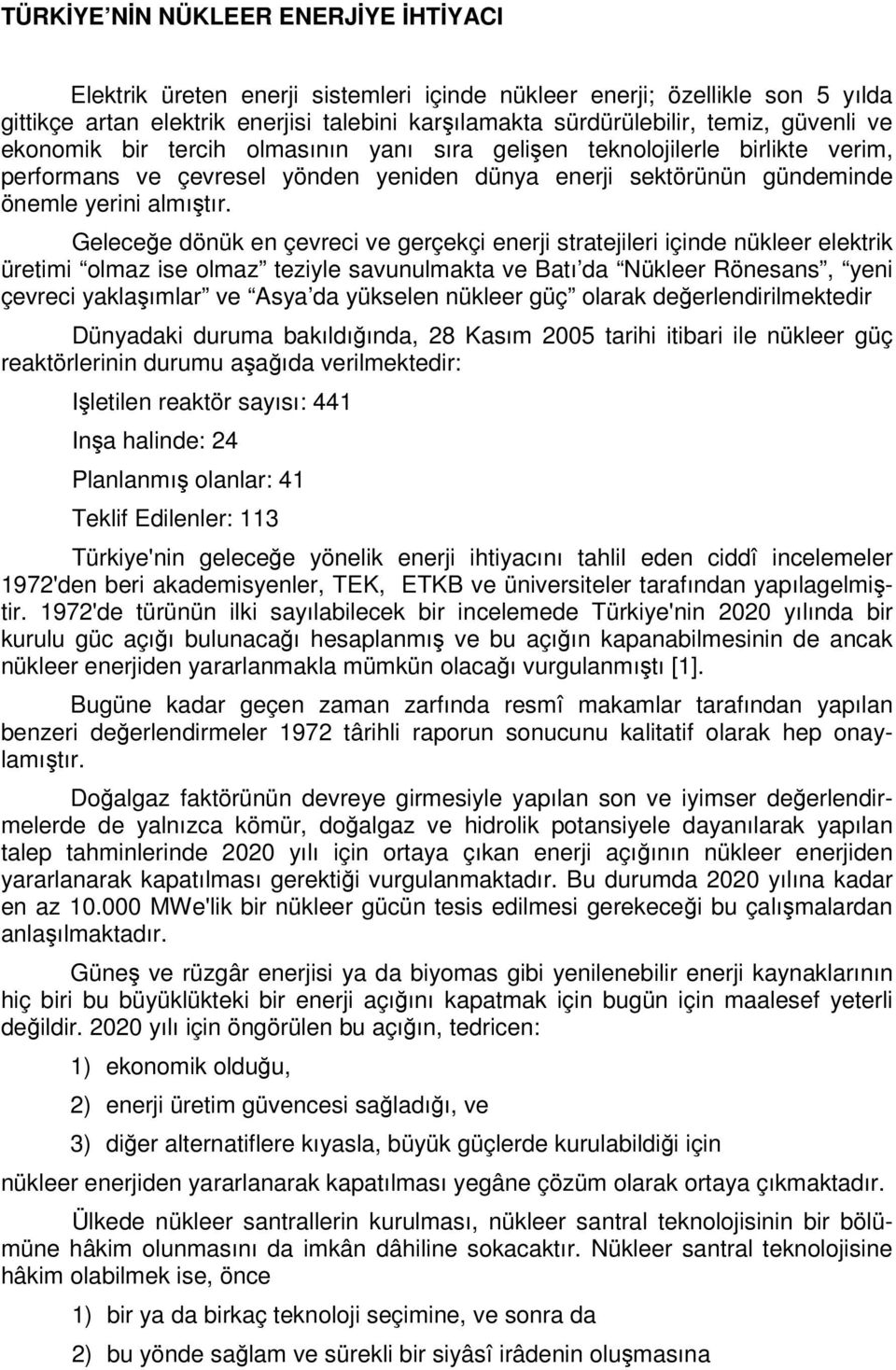 Geleceğe dönük en çevreci ve gerçekçi enerji stratejileri içinde nükleer elektrik üretimi olmaz ise olmaz teziyle savunulmakta ve Batı da Nükleer Rönesans, yeni çevreci yaklaşımlar ve Asya da