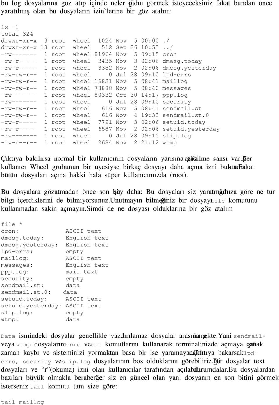 yesterday -rw-rw-r-- 1 root wheel 0 Jul 28 09:10 lpd-errs -rw-rw-r-- 1 root wheel 16821 Nov 5 08:41 maillog -rw-rw-r-- 1 root wheel 78888 Nov 5 08:40 messages -rw------- 1 root wheel 80332 Oct 30