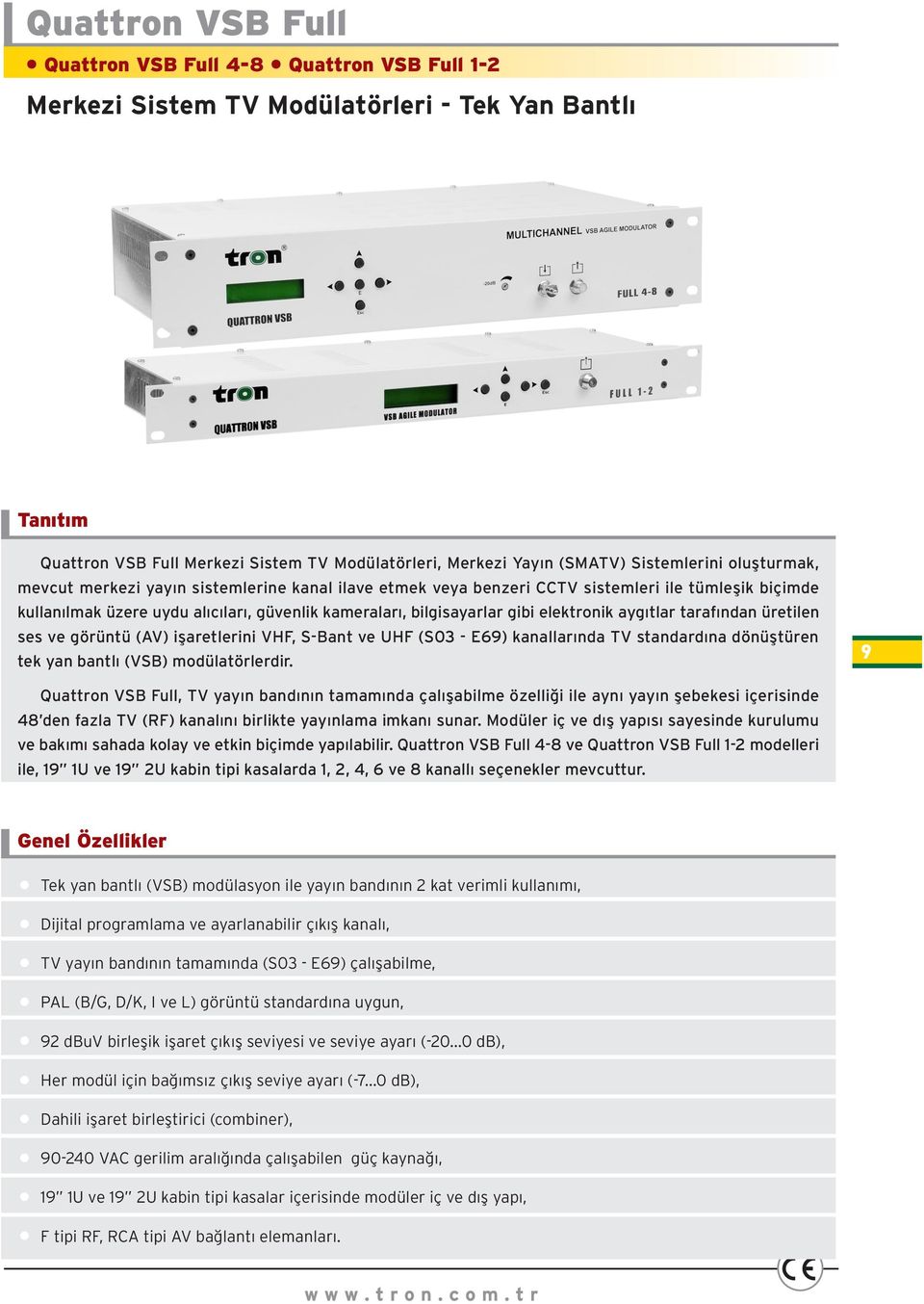 gibi elektronik aygýtlar tarafýndan üretilen ses ve görüntü (AV) iþaretlerini VHF, S-Bant ve UHF (S03 - E69) kanallarýnda TV standardýna dönüþtüren tek yan bantlý (VSB) modülatörlerdir.