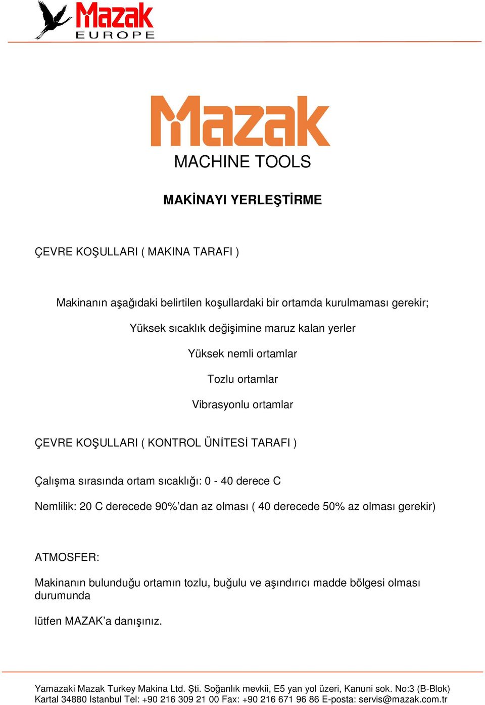 KOŞULLARI ( KONTROL ÜNİTESİ TARAFI ) Çalışma sırasında ortam sıcaklığı: 0-40 derece C Nemlilik: 20 C derecede 90% dan az olması ( 40