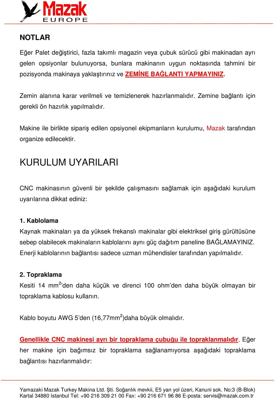 Makine ile birlikte sipariş edilen opsiyonel ekipmanların kurulumu, Mazak tarafından organize edilecektir.