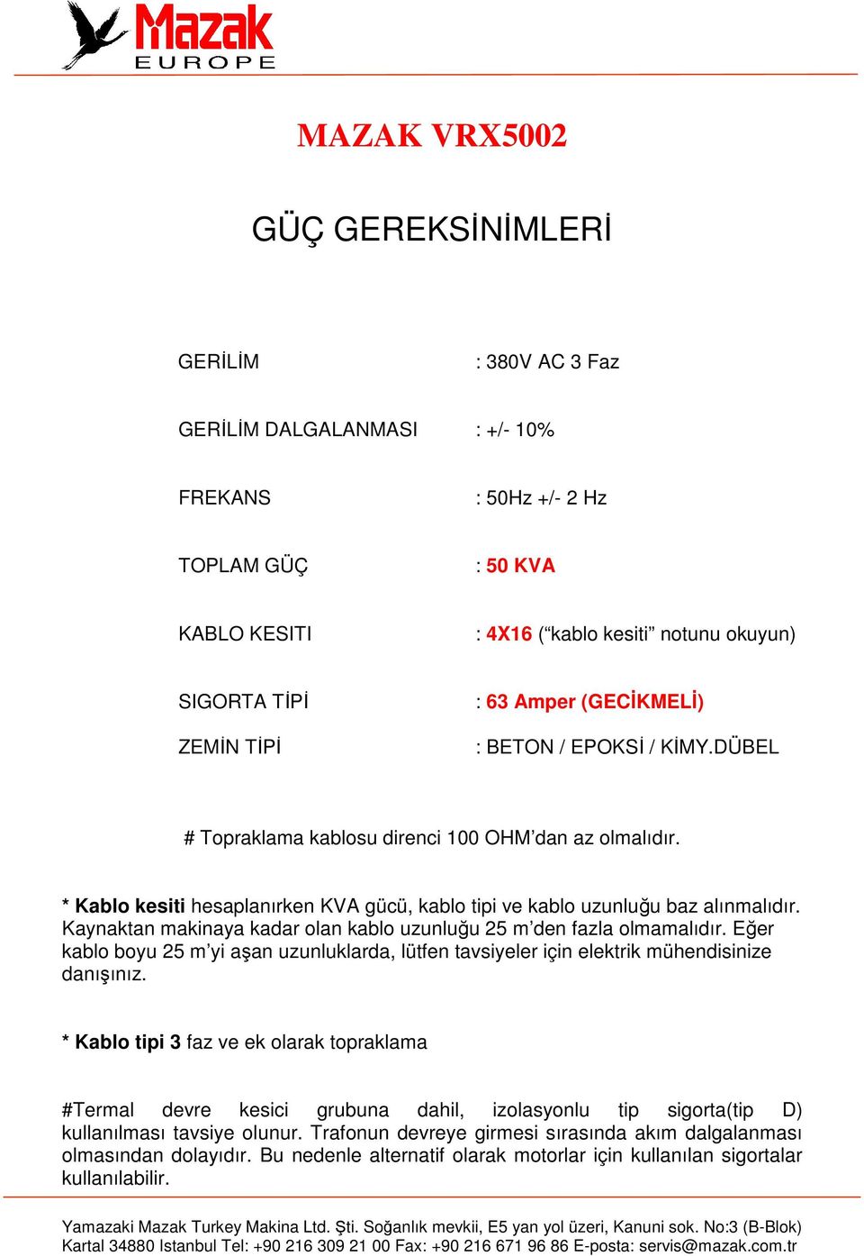 * Kablo kesiti hesaplanırken KVA gücü, kablo tipi ve kablo uzunluğu baz alınmalıdır. Kaynaktan makinaya kadar olan kablo uzunluğu 25 m den fazla olmamalıdır.