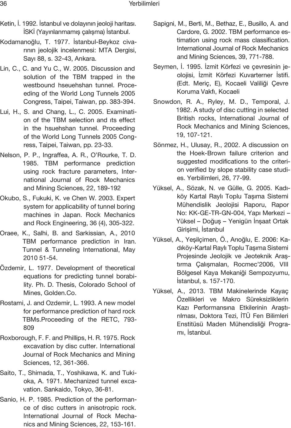 Proceeding of the World Long Tunnels 2005 Congress, Taipei, Taiwan, pp. 383-394. Lui, H., S. and Chang, L., C. 2005. Examination of the TBM selection and ıts effect in the hsuehshan tunnel.