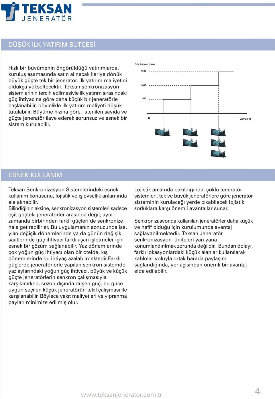 Büyüme hýzýna göre, istenilen sayýda ve güçte jeneratör ilave ederek sorunsuz ve esnek bir sistem kurulabilir.