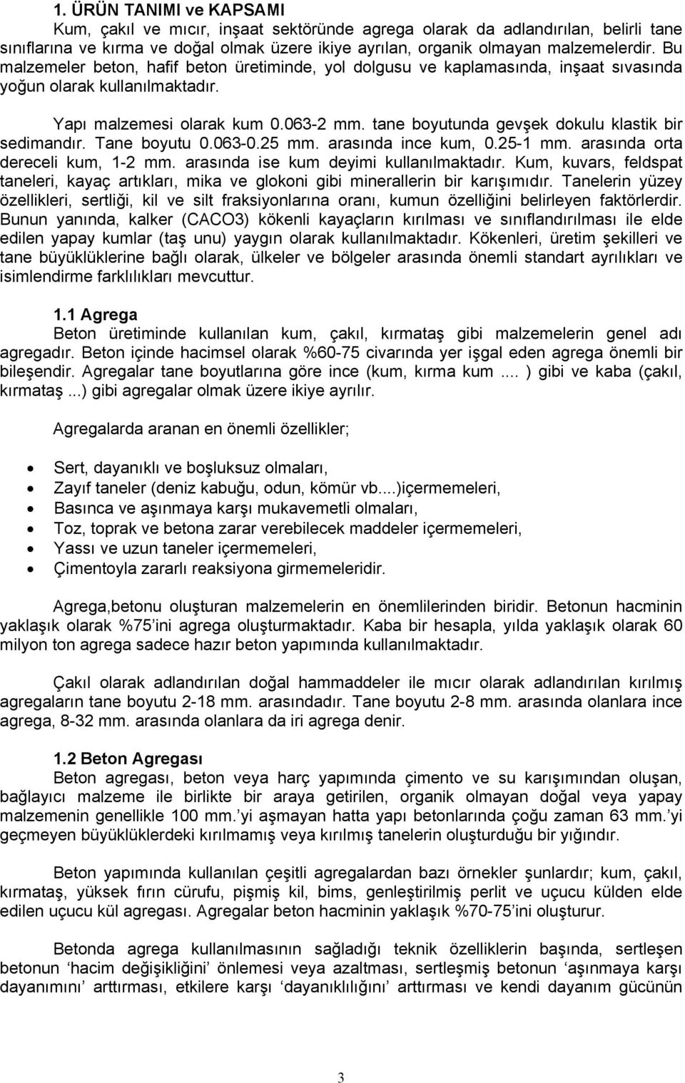 tane boyutunda gevşek dokulu klastik bir sedimandır. Tane boyutu 0.063-0.25 mm. arasında ince kum, 0.25-1 mm. arasında orta dereceli kum, 1-2 mm. arasında ise kum deyimi kullanılmaktadır.