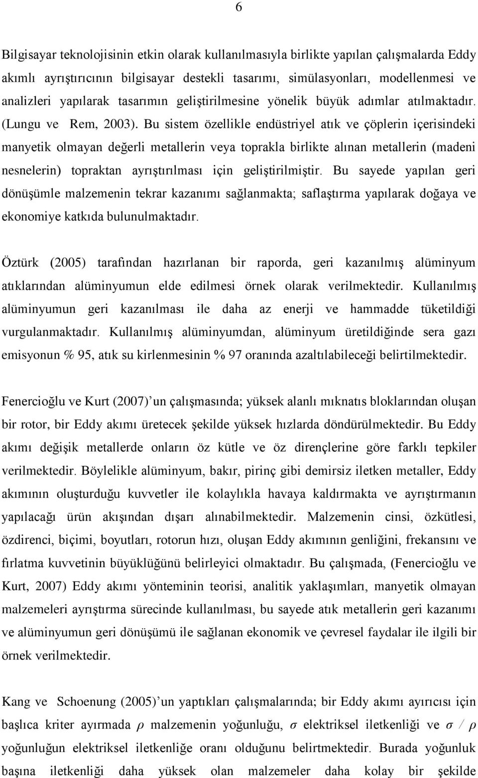 Bu sistem özellikle endüstriyel atık ve çöplerin içerisindeki manyetik olmayan değerli metallerin veya toprakla birlikte alınan metallerin (madeni nesnelerin) topraktan ayrıģtırılması için