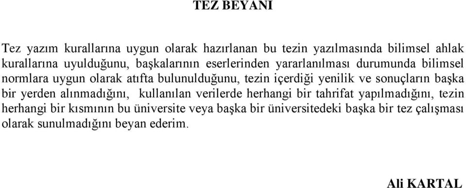 yenilik ve sonuçların baģka bir yerden alınmadığını, kullanılan verilerde herhangi bir tahrifat yapılmadığını, tezin