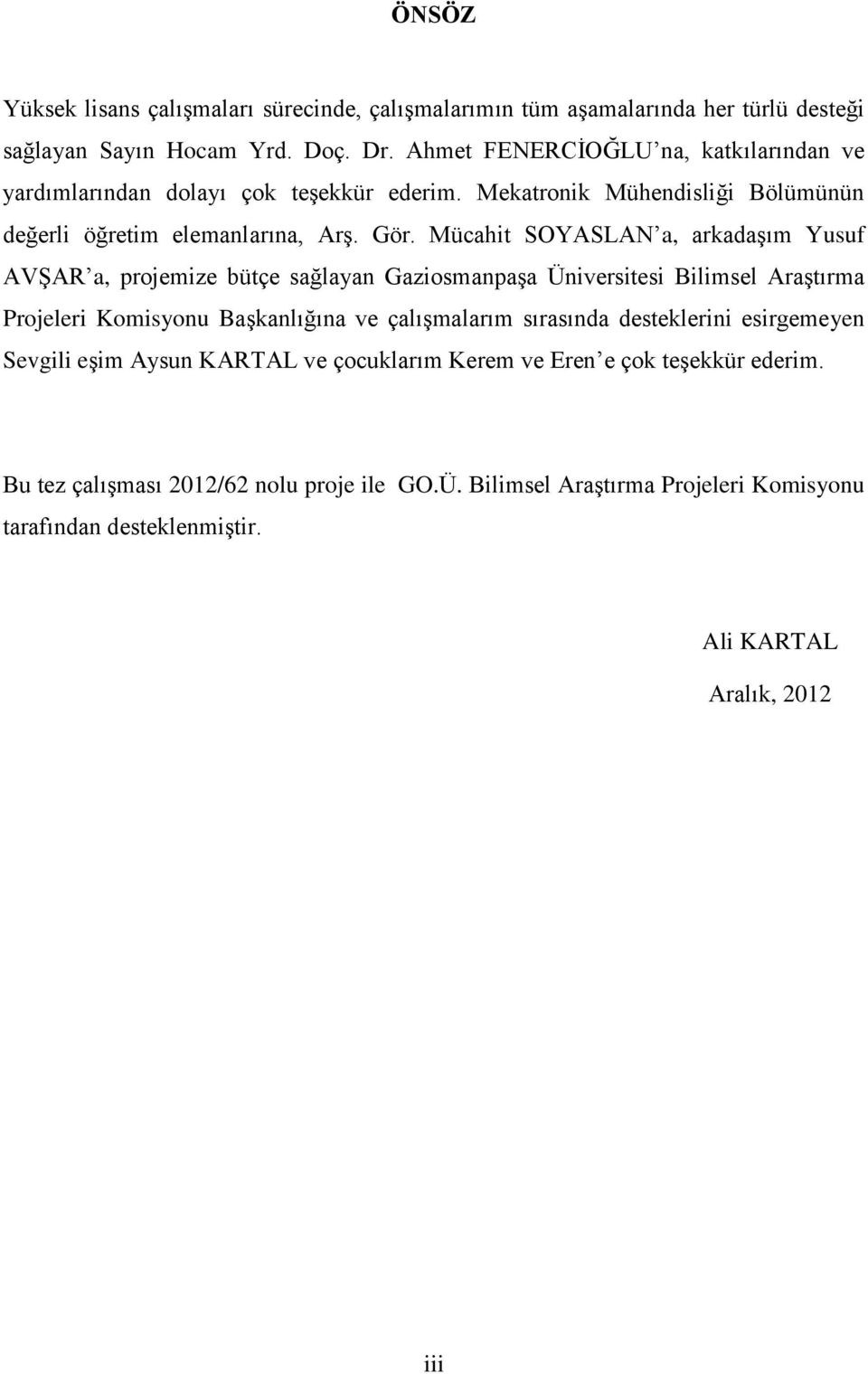 Mücahit SOYASLAN a, arkadaģım Yusuf AVġAR a, projemize bütçe sağlayan GaziosmanpaĢa Üniversitesi Bilimsel AraĢtırma Projeleri Komisyonu BaĢkanlığına ve çalıģmalarım sırasında