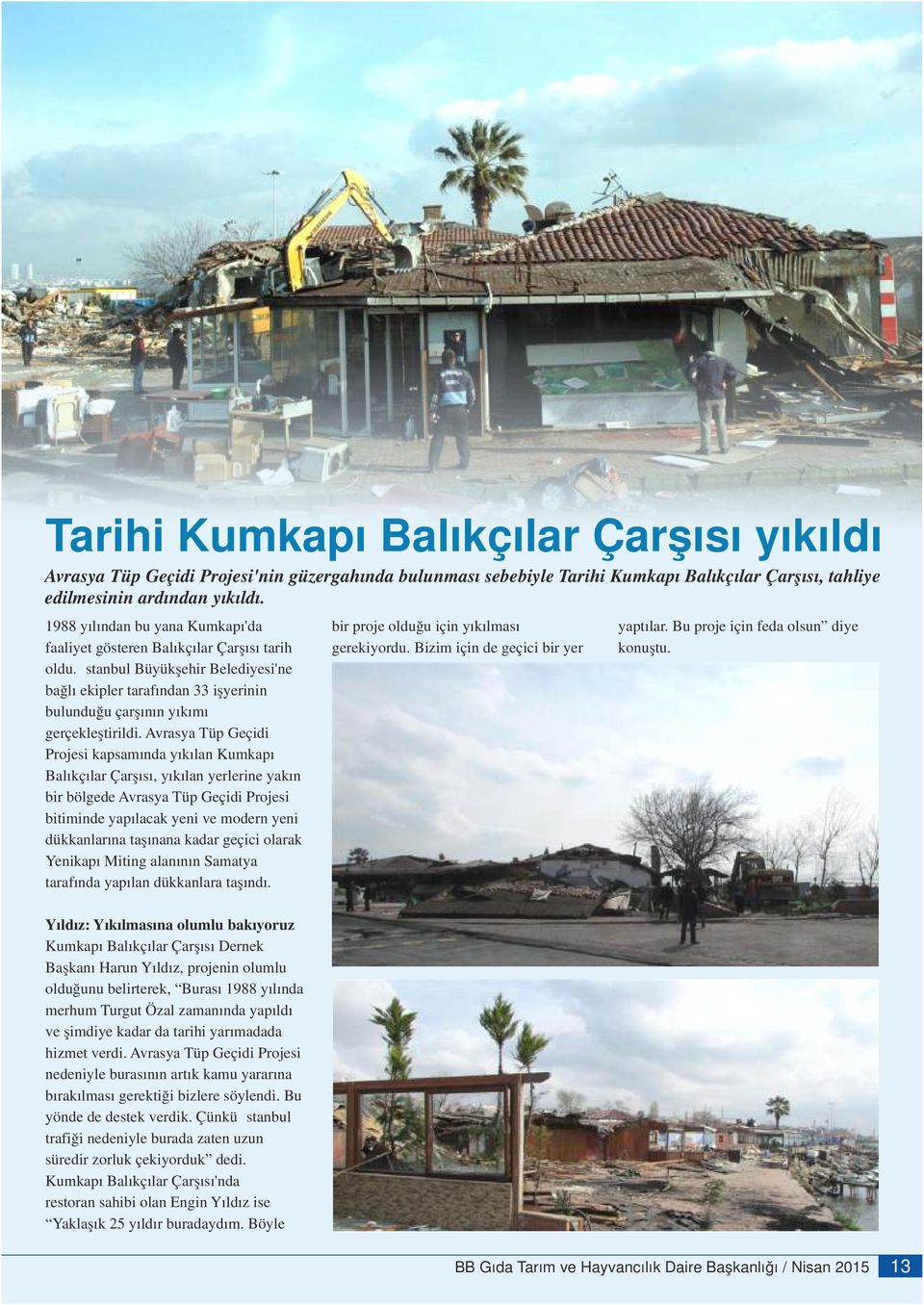 oldu. İstanbul Büyükşehir Belediyesi'ne bağlı ekipler tarafından 33 işyerinin bulunduğu çarşının yıkımı gerçekleştirildi.