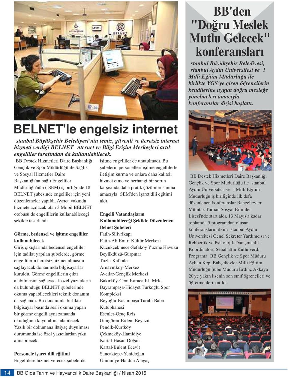 BELNET'le engelsiz internet İstanbul Büyükşehir Belediyesi'nin temiz, güvenli ve ücretsiz internet hizmeti verdiği BELNET İnternet ve Bilgi Erişim Merkezleri artık engelliler tarafından da