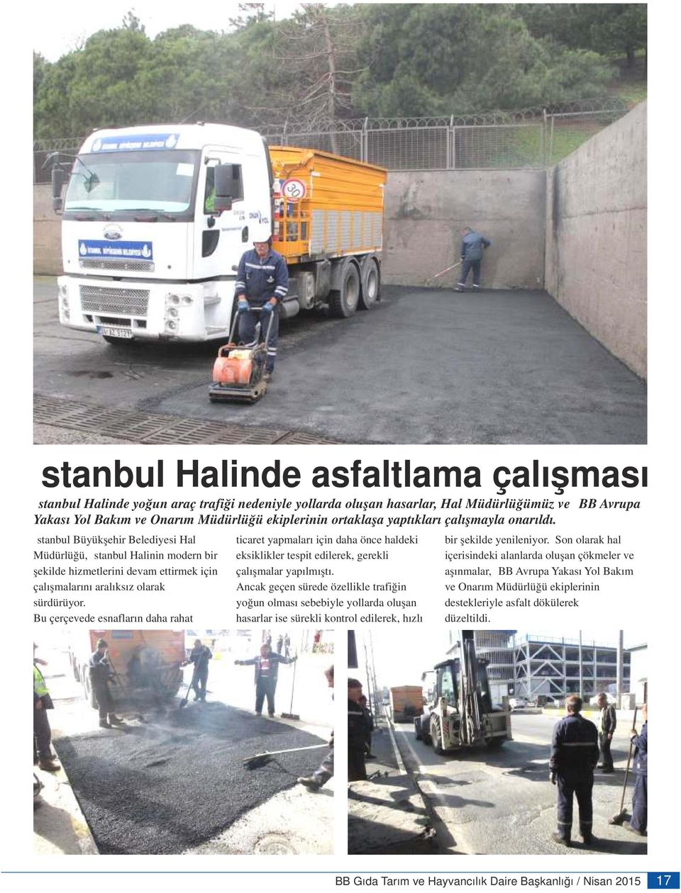 Son olarak hal Müdürlüğü, İstanbul Halinin modern bir eksiklikler tespit edilerek, gerekli içerisindeki alanlarda oluşan çökmeler ve şekilde hizmetlerini devam ettirmek için çalışmalar yapılmıştı.